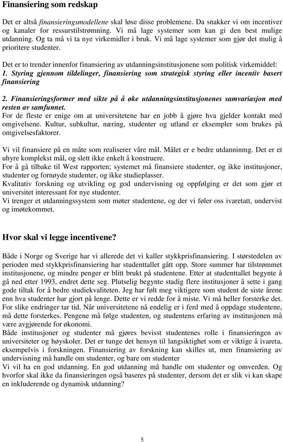 Det er to trender innenfor finansiering av utdanningsinstitusjonene som politisk virkemiddel: 1. Styring gjennom tildelinger, finansiering som strategisk styring eller incentiv basert finansiering 2.