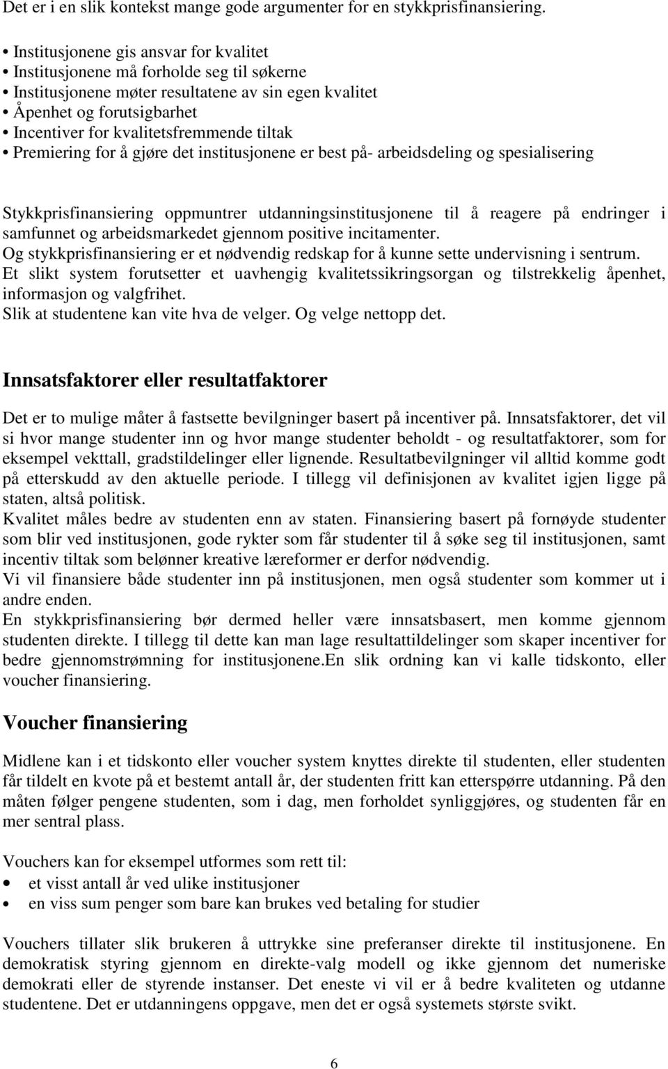 tiltak Premiering for å gjøre det institusjonene er best på- arbeidsdeling og spesialisering Stykkprisfinansiering oppmuntrer utdanningsinstitusjonene til å reagere på endringer i samfunnet og