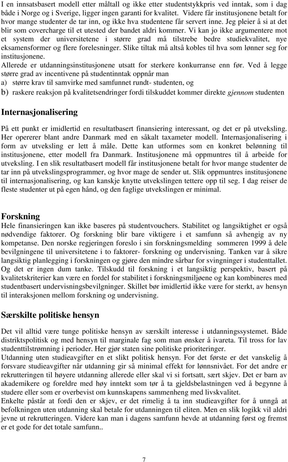 Vi kan jo ikke argumentere mot et system der universitetene i større grad må tilstrebe bedre studiekvalitet, nye eksamensformer og flere forelesninger.