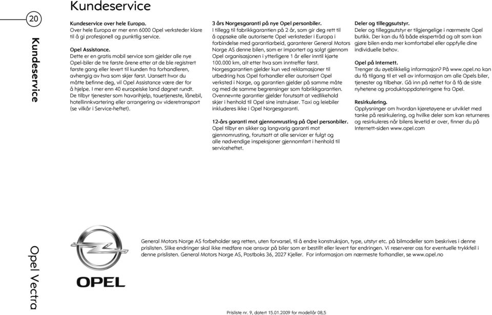 Uansett hvor du måtte befinne deg, vil Opel Assistance være der for å hjelpe. I mer enn 40 europeiske land døgnet rundt.