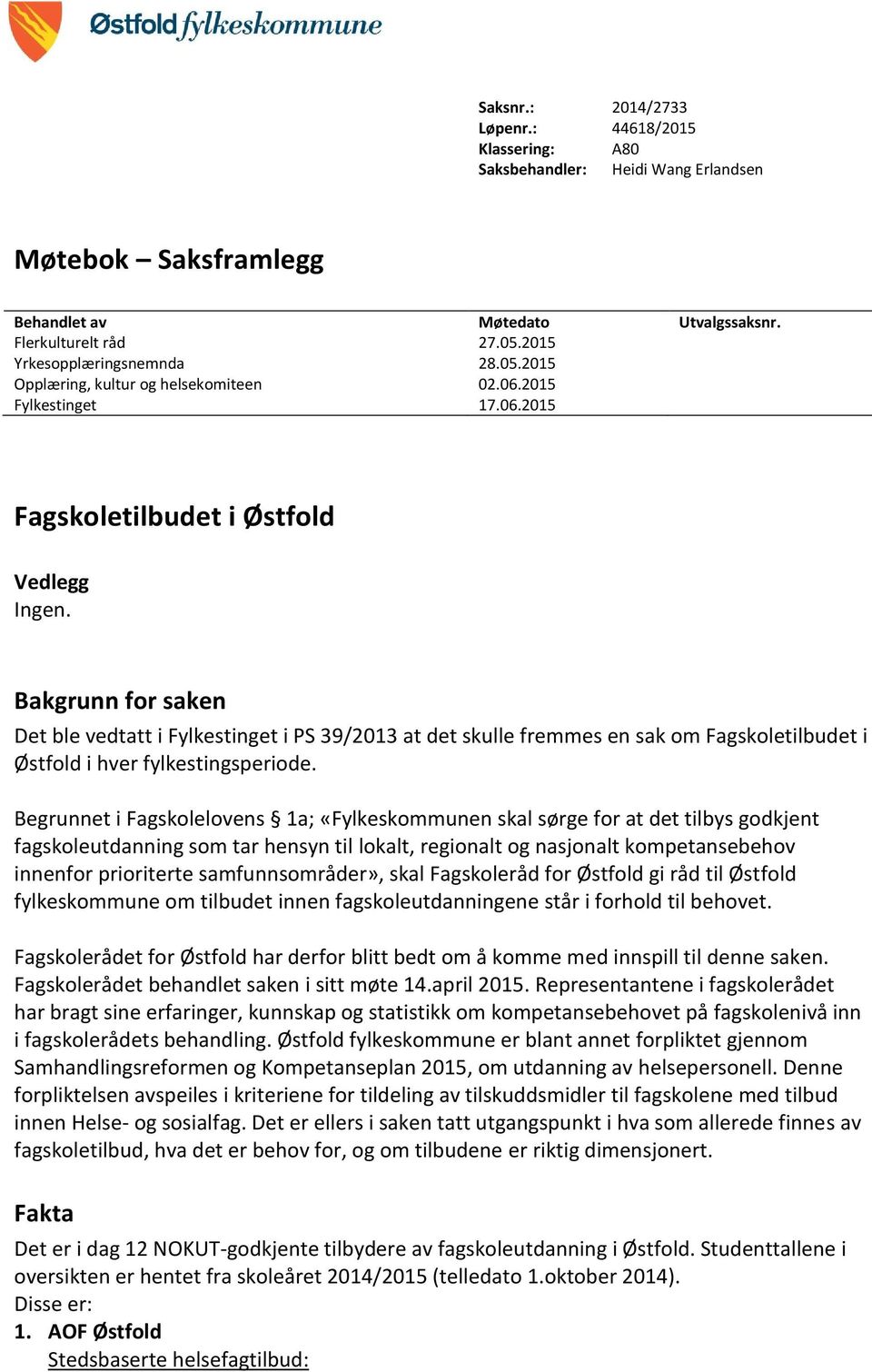 Bakgrunn for saken Det ble vedtatt i Fylkestinget i PS 39/2013 at det skulle fremmes en sak om Fagskoletilbudet i Østfold i hver fylkestingsperiode.