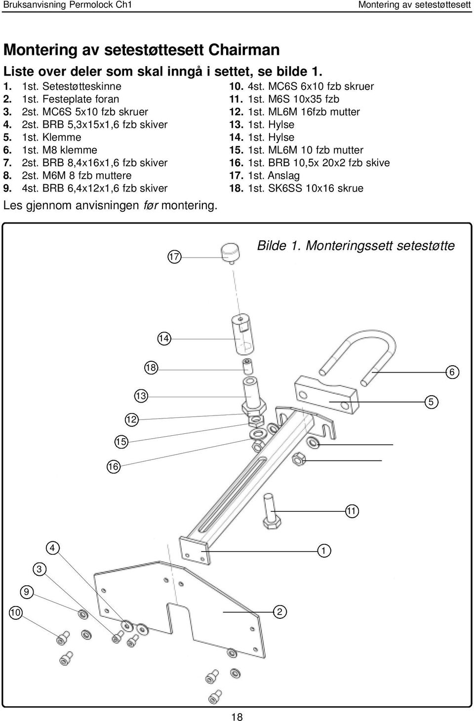 1st. Klemme 14. 1st. Hylse 6. 1st. M8 klemme 15. 1st. ML6M 10 fzb mutter 7. 2st. BRB 8,4x16x1,6 fzb skiver 16. 1st. BRB 10,5x 20x2 fzb skive 8. 2st. M6M 8 fzb muttere 17.
