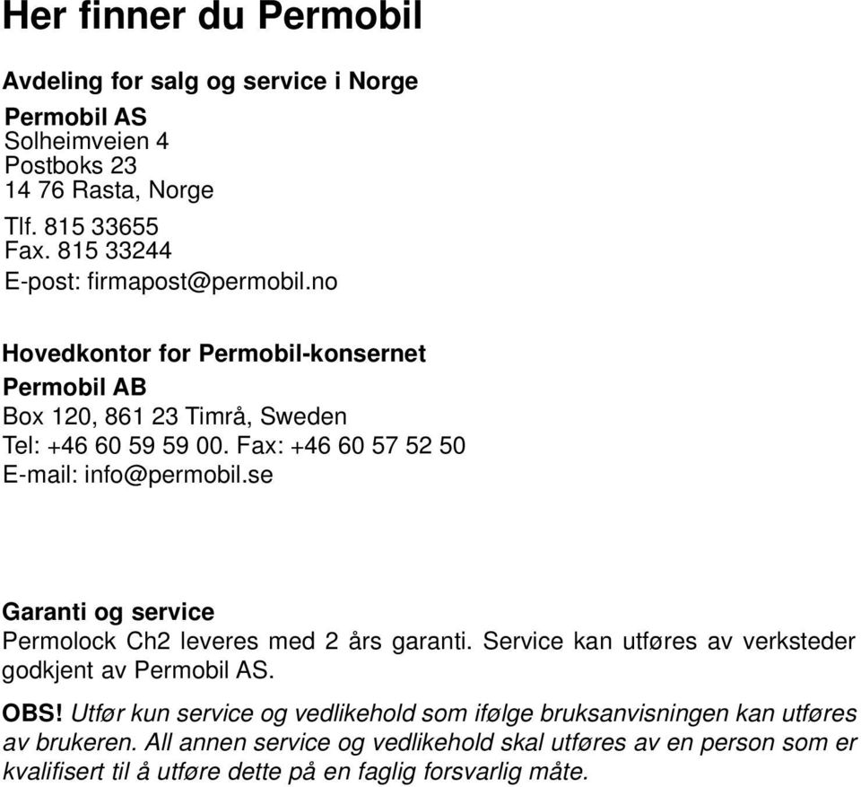 Fax: +46 60 57 52 50 E-mail: info@permobil.se Garanti og service Permolock Ch2 leveres med 2 års garanti. Service kan utføres av verksteder godkjent av Permobil AS.