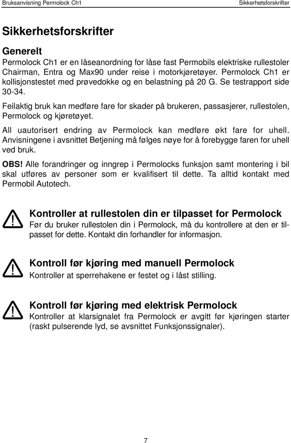 Feilaktig bruk kan medføre fare for skader på brukeren, passasjerer, rullestolen, Permolock og kjøretøyet. All uautorisert endring av Permolock kan medføre økt fare for uhell.