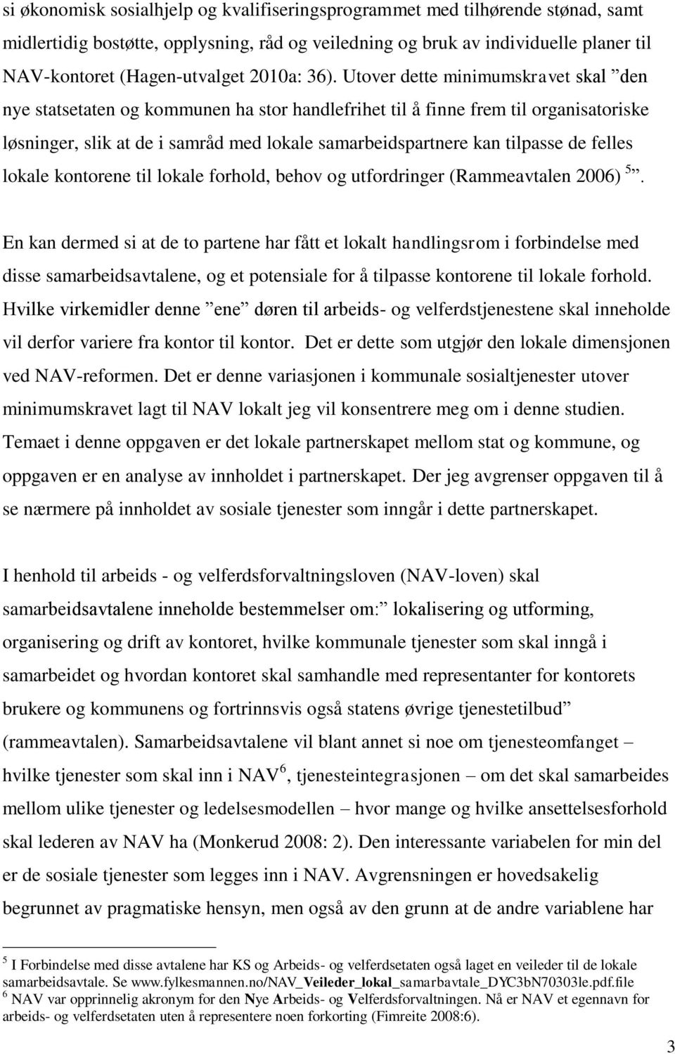 Utover dette minimumskravet skal den nye statsetaten og kommunen ha stor handlefrihet til å finne frem til organisatoriske løsninger, slik at de i samråd med lokale samarbeidspartnere kan tilpasse de