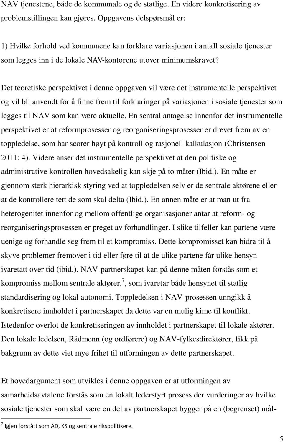 Det teoretiske perspektivet i denne oppgaven vil være det instrumentelle perspektivet og vil bli anvendt for å finne frem til forklaringer på variasjonen i sosiale tjenester som legges til NAV som