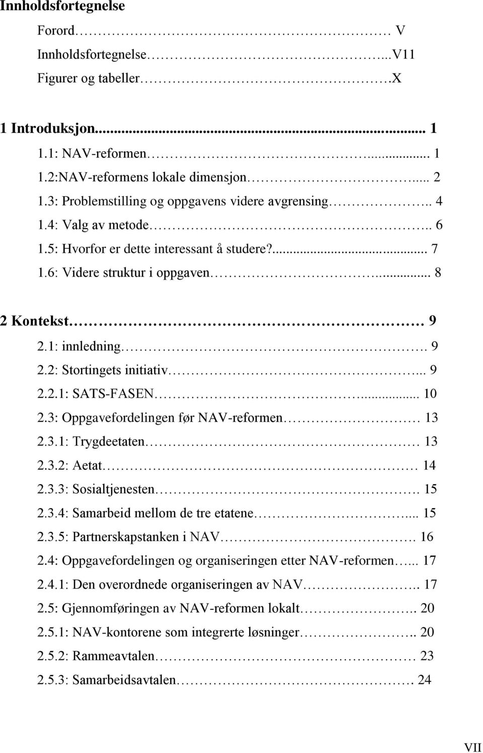 1: innledning. 9 2.2: Stortingets initiativ... 9 2.2.1: SATS-FASEN... 10 2.3: Oppgavefordelingen før NAV-reformen 13 2.3.1: Trygdeetaten 13 2.3.2: Aetat 14 2.3.3: Sosialtjenesten. 15 2.3.4: Samarbeid mellom de tre etatene.