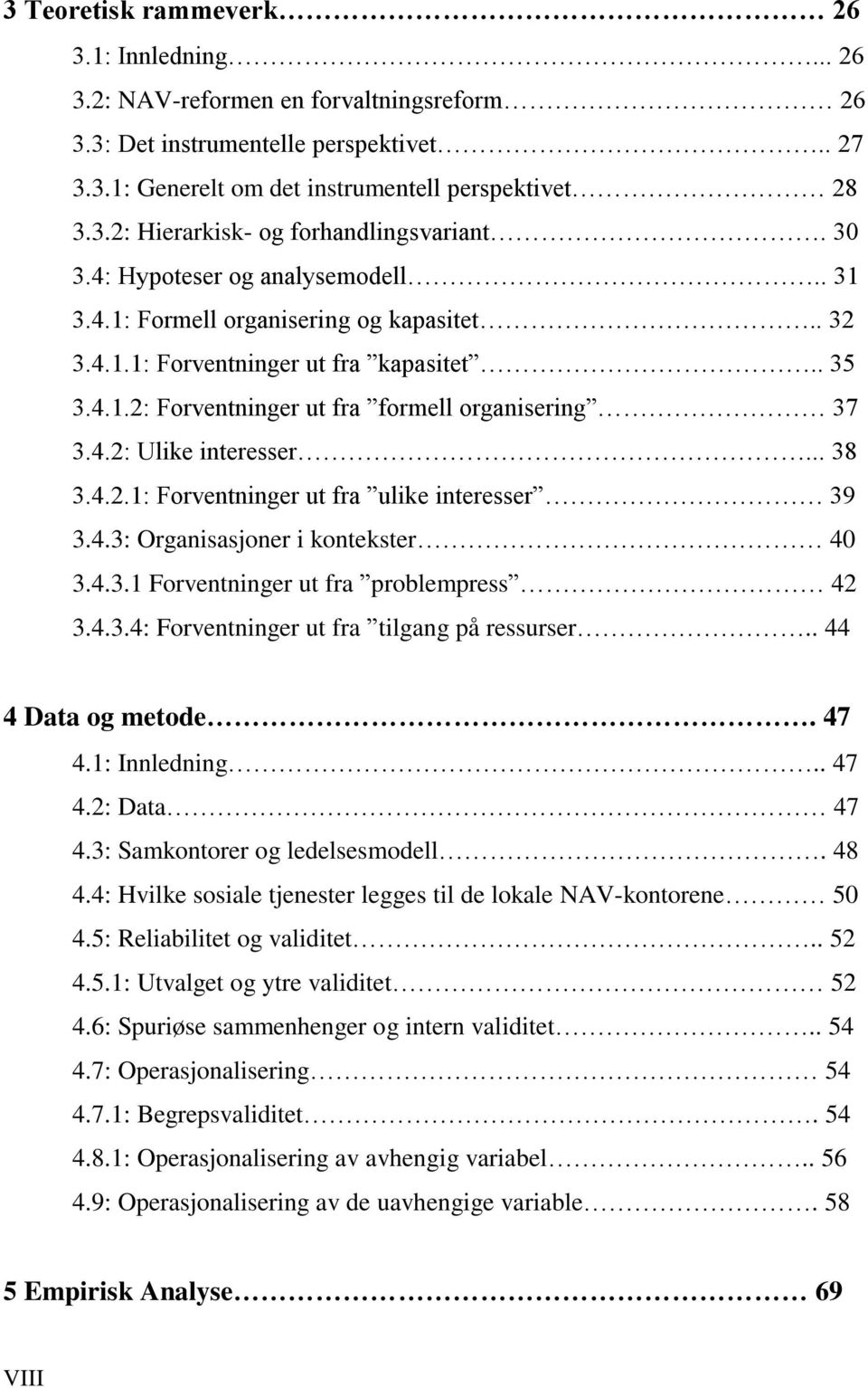 .. 38 3.4.2.1: Forventninger ut fra ulike interesser 39 3.4.3: Organisasjoner i kontekster 40 3.4.3.1 Forventninger ut fra problempress 42 3.4.3.4: Forventninger ut fra tilgang på ressurser.