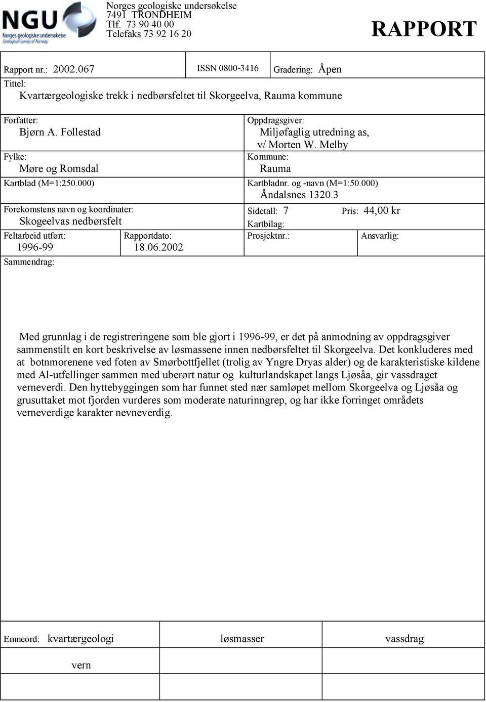 000) Forekomstens navn og koordinater: Skogeelvas nedbørsfelt Feltarbeid utført: 1996-99 Sammendrag: Rapportdato: 18.06.2002 Oppdragsgiver: Miljøfaglig utredning as, v/ Morten W.