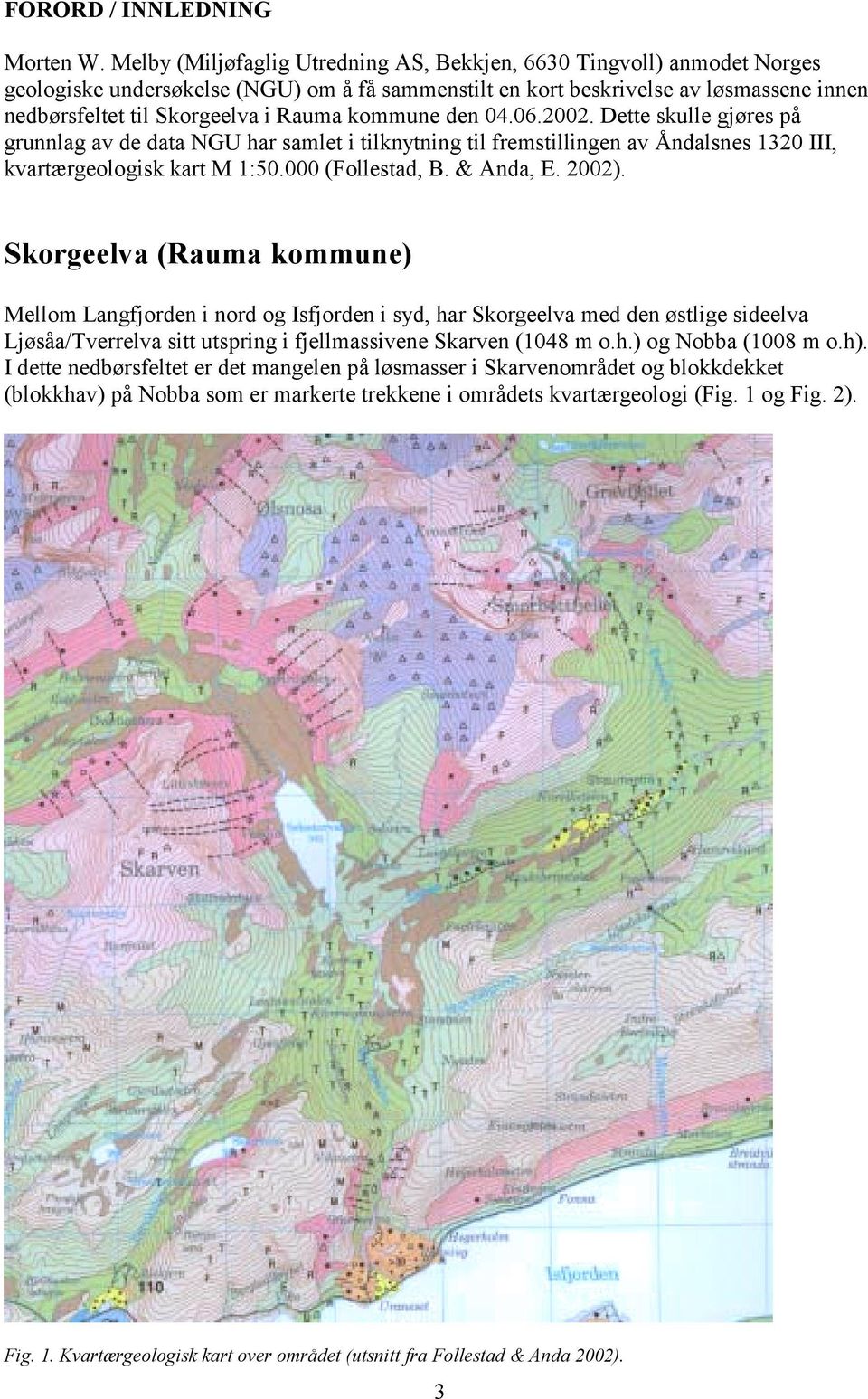kommune den 04.06.2002. Dette skulle gjøres på grunnlag av de data NGU har samlet i tilknytning til fremstillingen av Åndalsnes 1320 III, kvartærgeologisk kart M 1:50.000 (Follestad, B. & Anda, E.