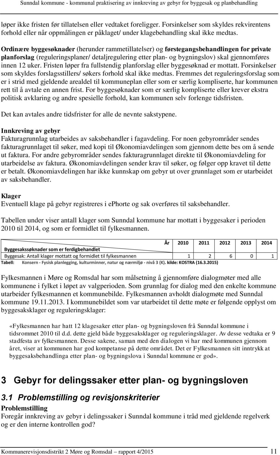 Fristen løper fra fullstendig planforslag eller byggesøknad er mottatt. Forsinkelser som skyldes forslagsstillers/ søkers forhold skal ikke medtas.