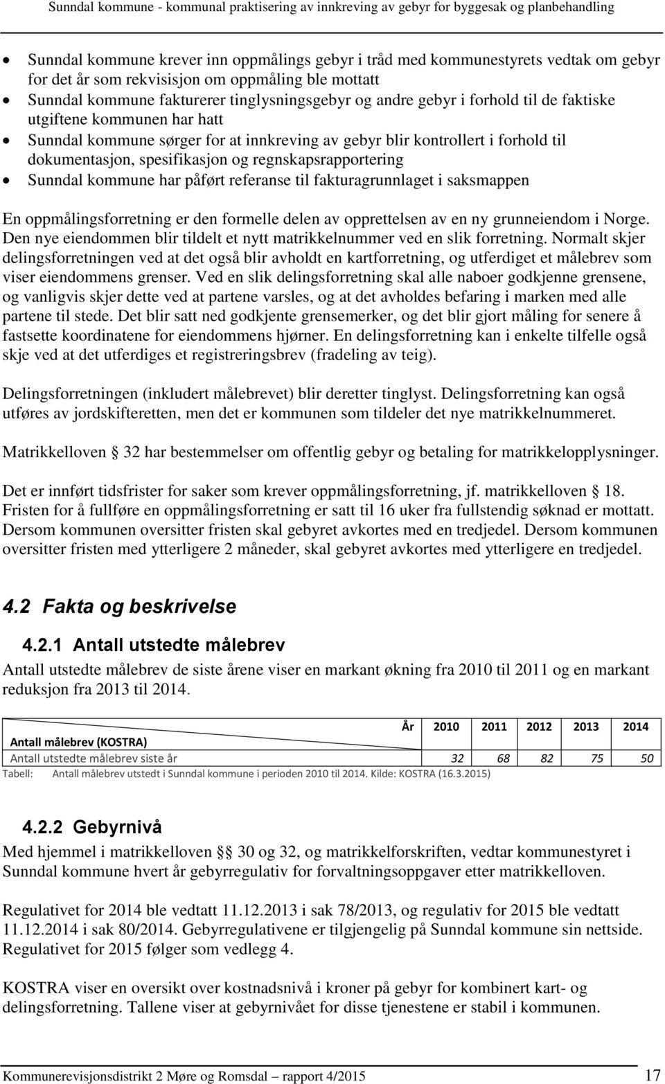 kommune har påført referanse til fakturagrunnlaget i saksmappen En oppmålingsforretning er den formelle delen av opprettelsen av en ny grunneiendom i Norge.