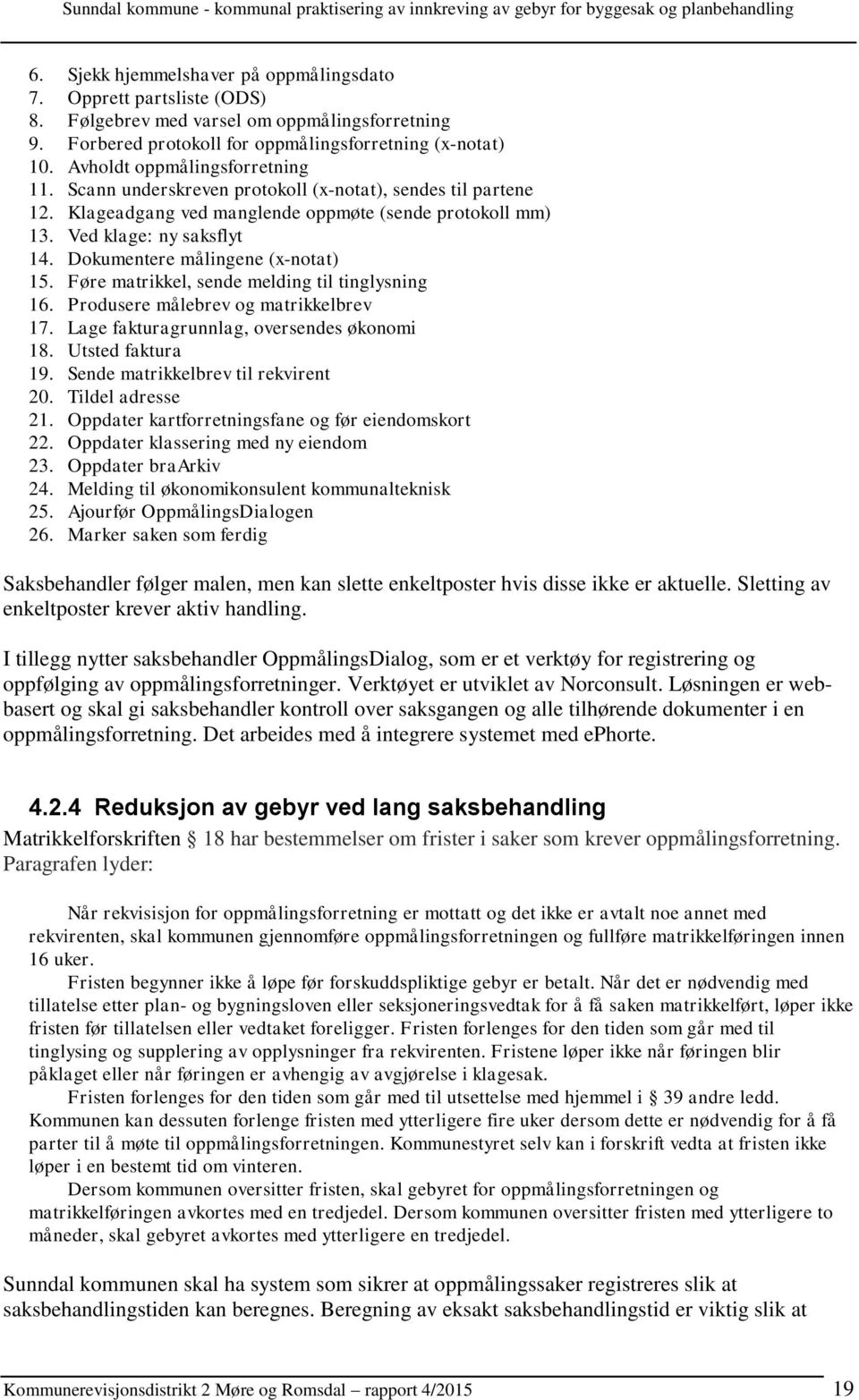 Dokumentere målingene (x-notat) 15. Føre matrikkel, sende melding til tinglysning 16. Produsere målebrev og matrikkelbrev 17. Lage fakturagrunnlag, oversendes økonomi 18. Utsted faktura 19.