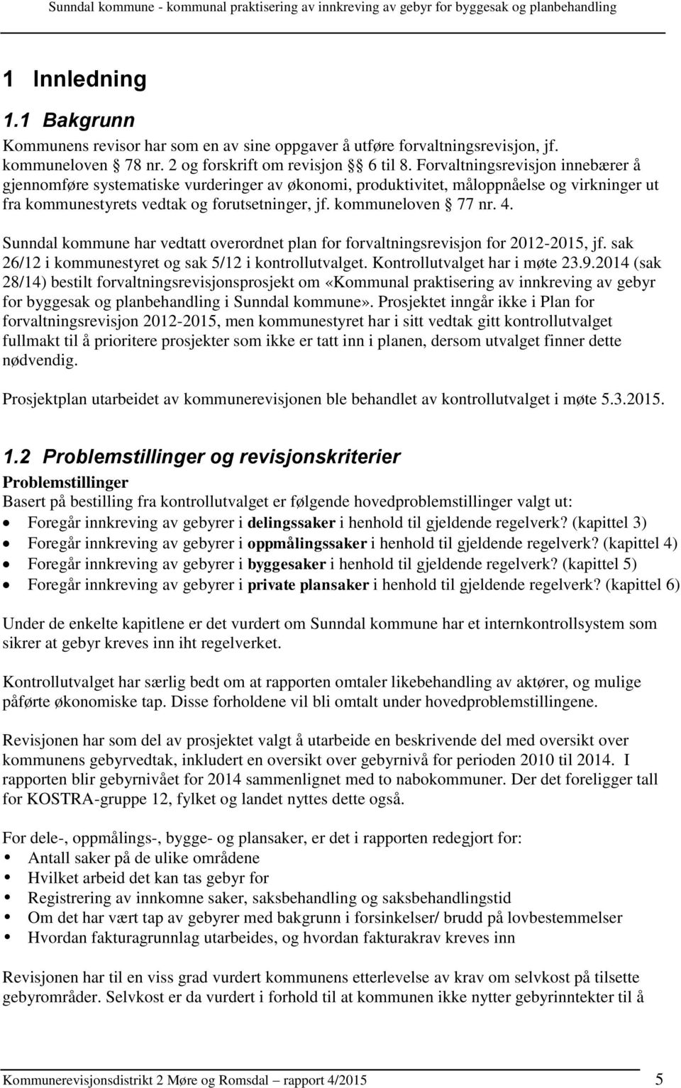 Sunndal kommune har vedtatt overordnet plan for forvaltningsrevisjon for 2012-2015, jf. sak 26/12 i kommunestyret og sak 5/12 i kontrollutvalget. Kontrollutvalget har i møte 23.9.