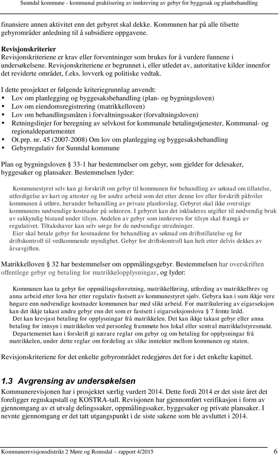 Revisjonskriteriene er begrunnet i, eller utledet av, autoritative kilder innenfor det reviderte området, f.eks. lovverk og politiske vedtak.