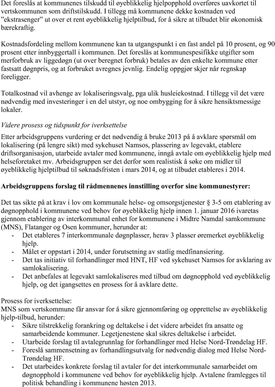 Kostnadsfordelingmellomkommunenekanta utgangspunkti enfastandelpå10 prosent,og 90 prosentetterinnbyggertalli kommunen.