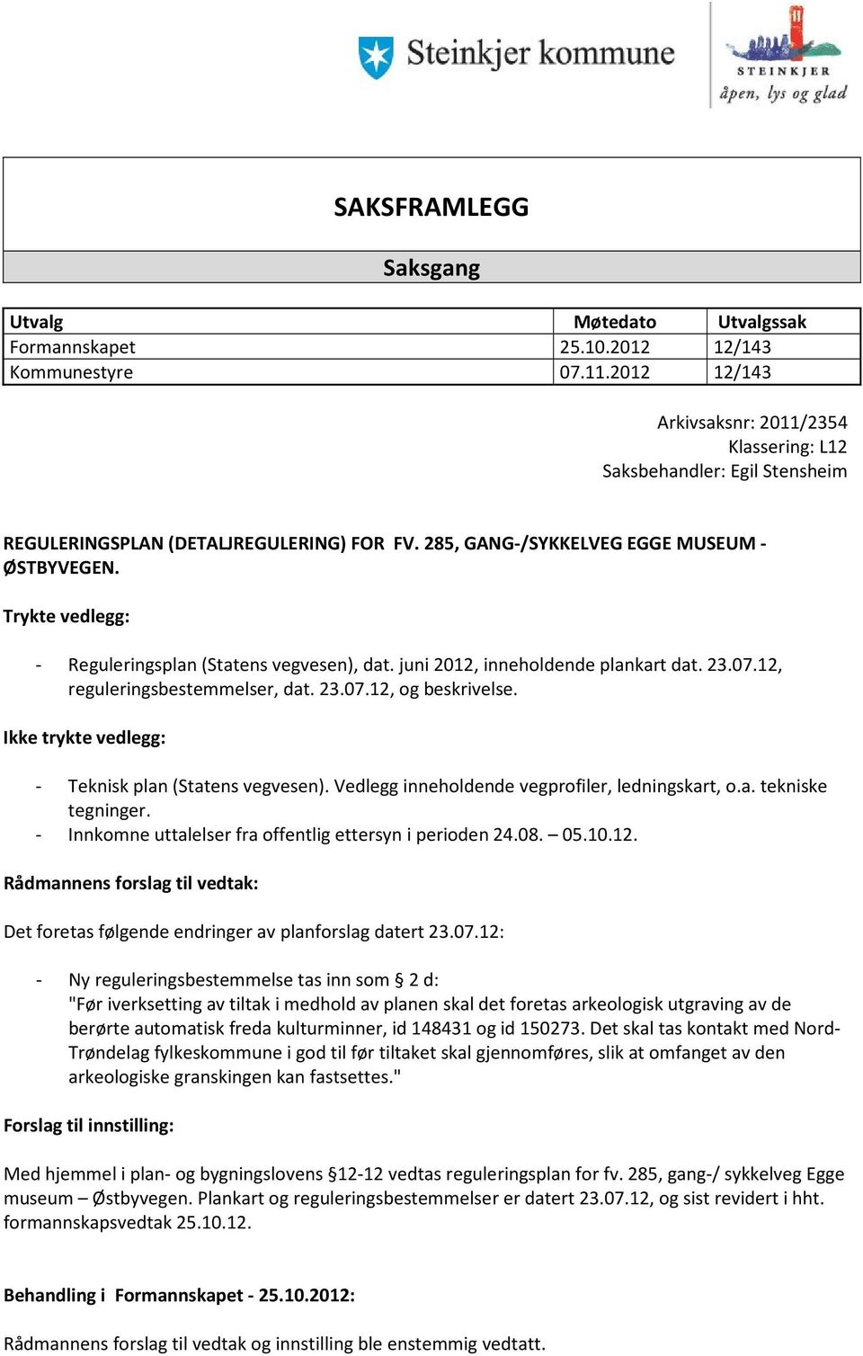 Trykte vedlegg: - Reguleringsplan (Statens vegvesen), dat. juni 2012, inneholdende plankart dat. 23.07.12, reguleringsbestemmelser, dat. 23.07.12, og beskrivelse.