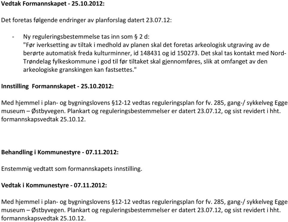 150273. Det skal tas kontakt med Nord- Trøndelag fylkeskommune i god til før tiltaket skal gjennomføres, slik at omfanget av den arkeologiske granskingen kan fastsettes.