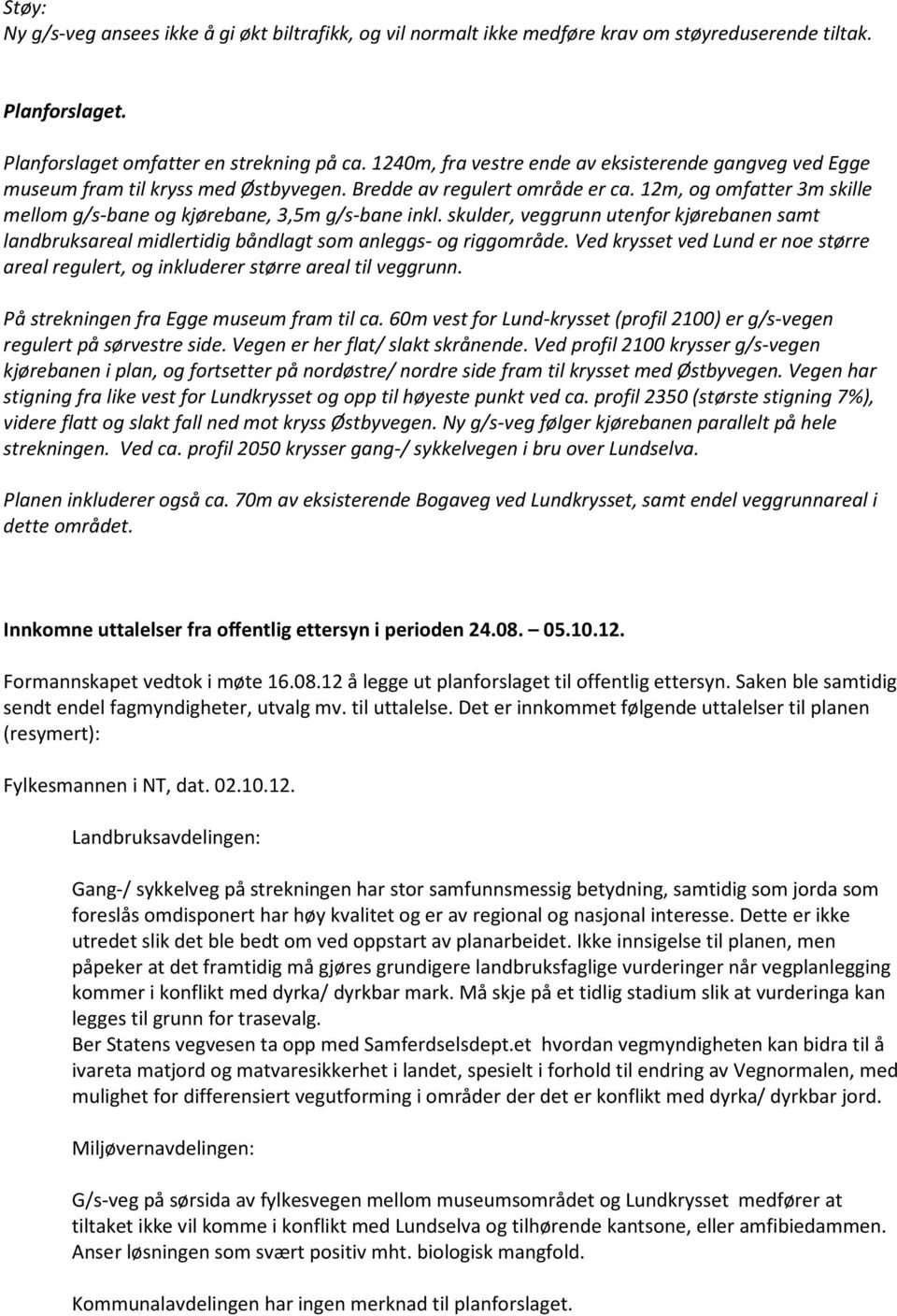 12m, og omfatter 3m skille mellom g/s-bane og kjørebane, 3,5m g/s-bane inkl. skulder, veggrunn utenfor kjørebanen samt landbruksareal midlertidig båndlagt som anleggs- og riggområde.