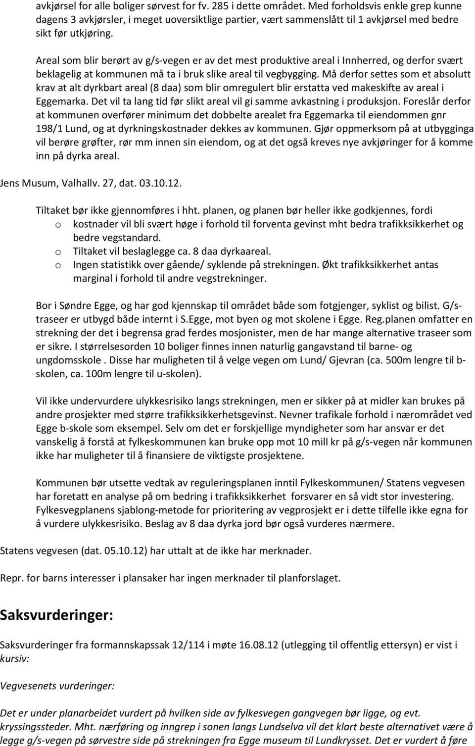 Areal som blir berørt av g/s-vegen er av det mest produktive areal i Innherred, og derfor svært beklagelig at kommunen må ta i bruk slike areal til vegbygging.