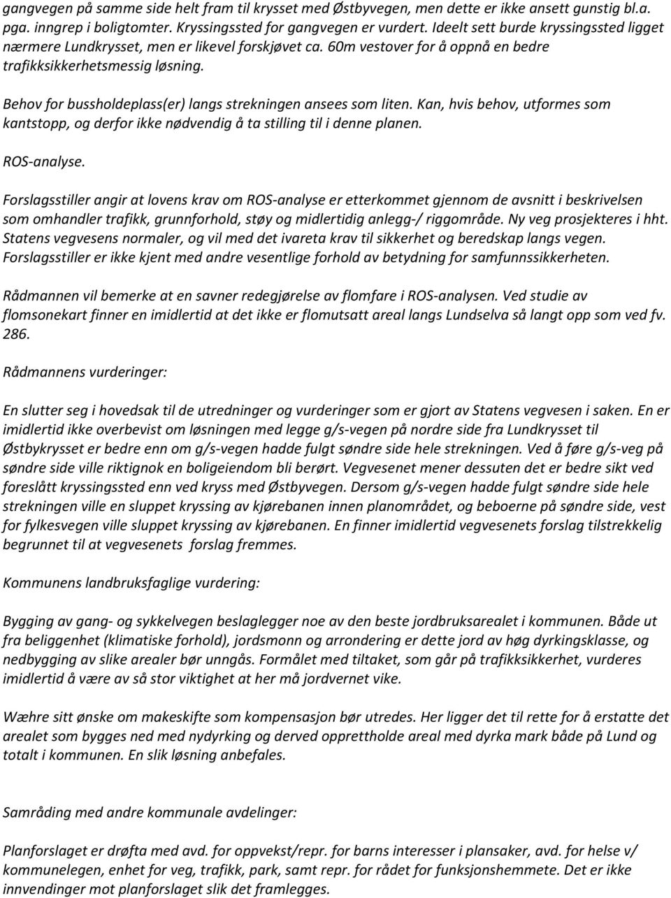 Behov for bussholdeplass(er) langs strekningen ansees som liten. Kan, hvis behov, utformes som kantstopp, og derfor ikke nødvendig å ta stilling til i denne planen. ROS-analyse.