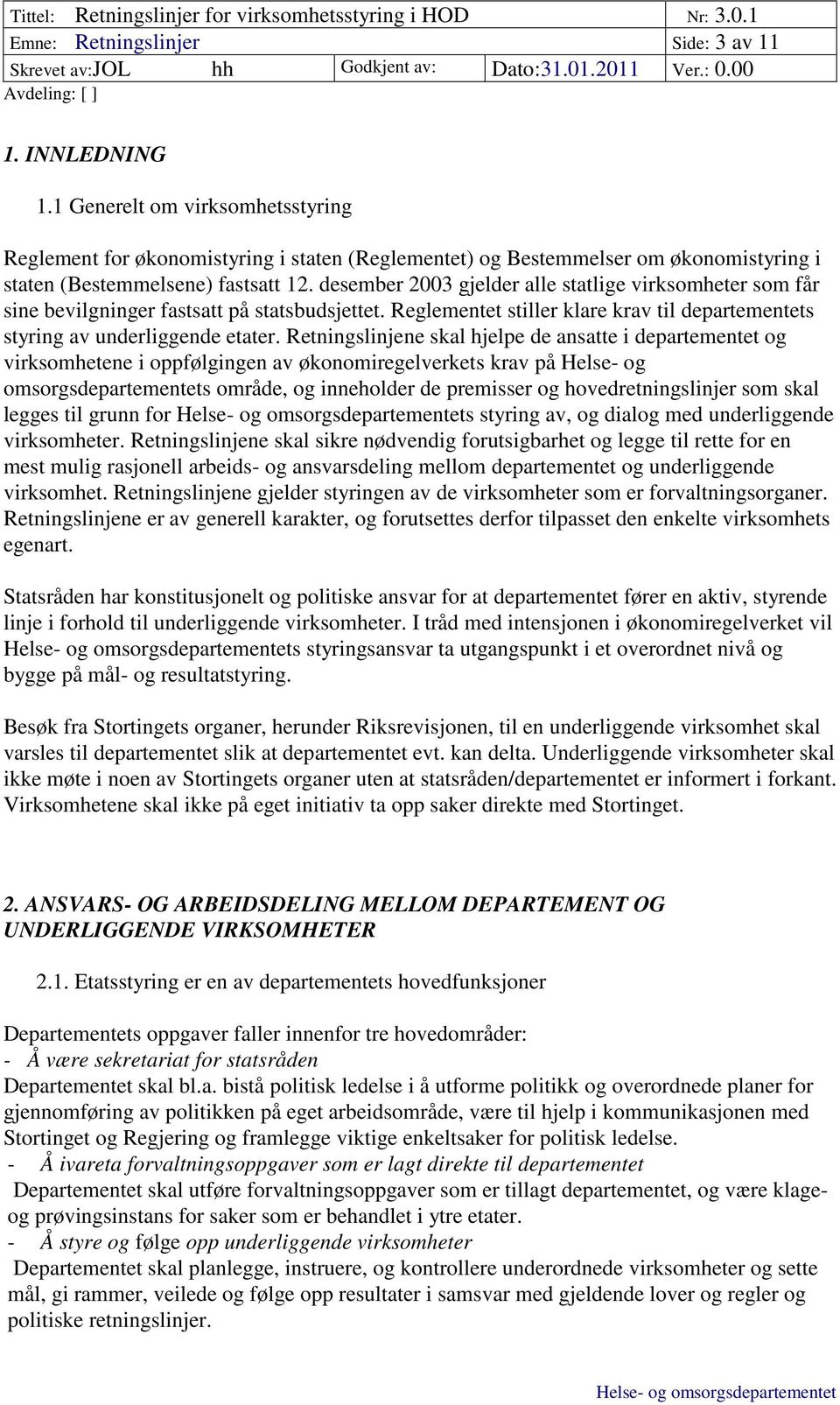 desember 2003 gjelder alle statlige virksomheter som får sine bevilgninger fastsatt på statsbudsjettet. Reglementet stiller klare krav til departementets styring av underliggende etater.