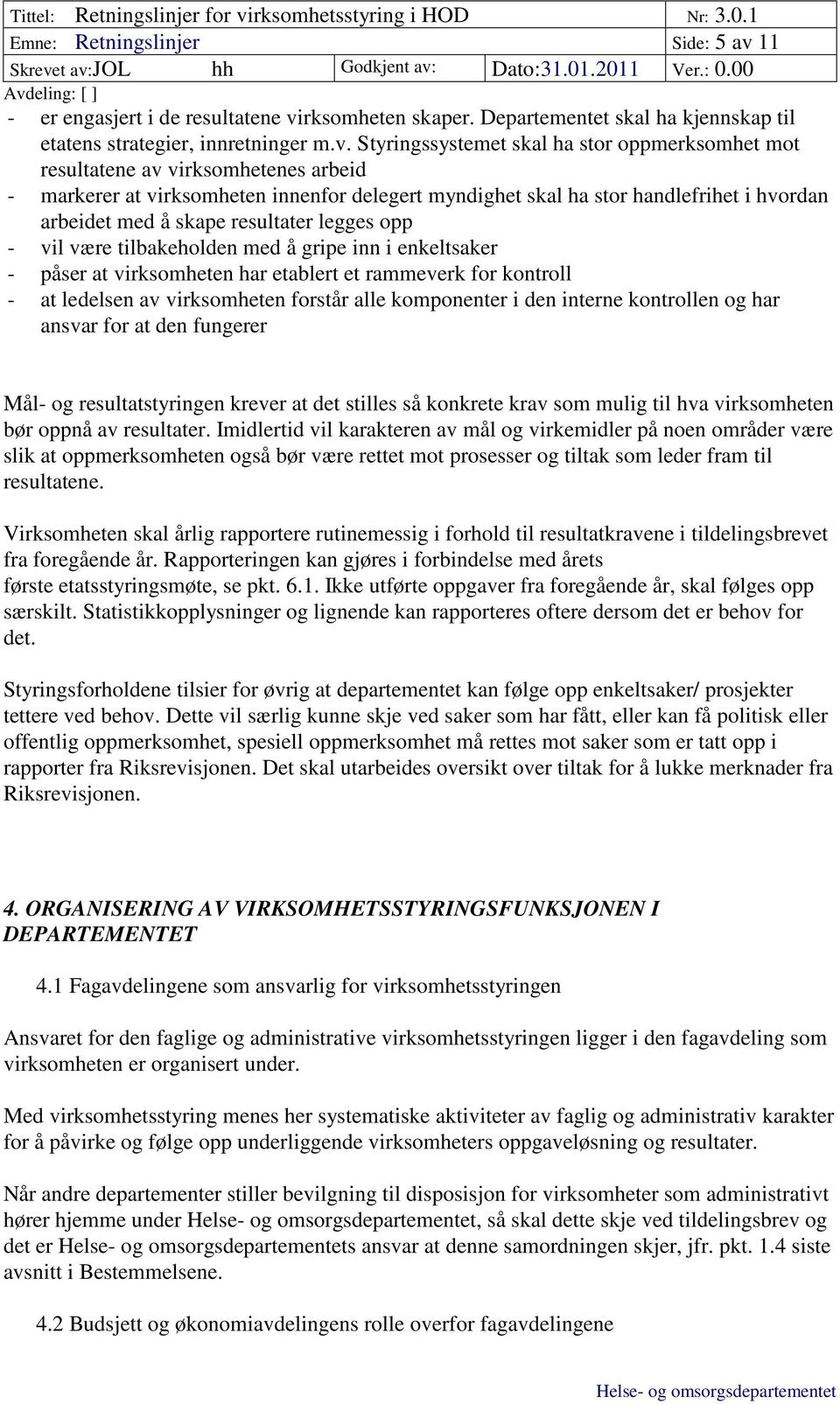 rksomheten skaper. Departementet skal ha kjennskap til etatens strategier, innretninger m.v.