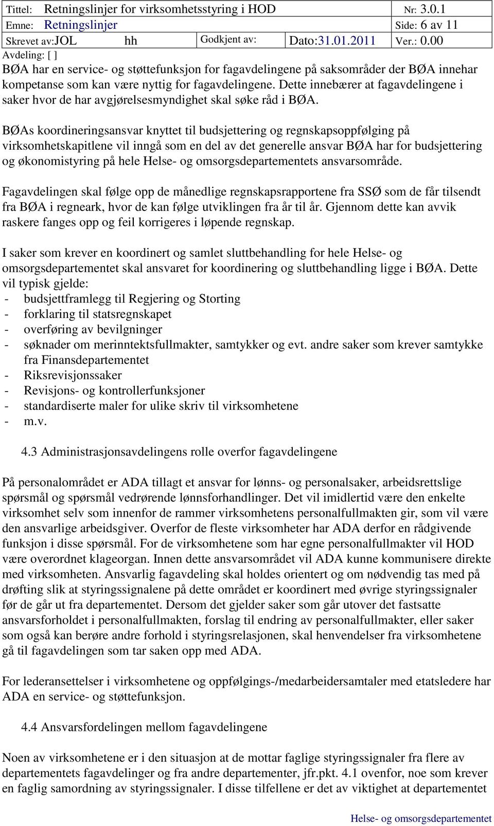 BØAs koordineringsansvar knyttet til budsjettering og regnskapsoppfølging på virksomhetskapitlene vil inngå som en del av det generelle ansvar BØA har for budsjettering og økonomistyring på hele s