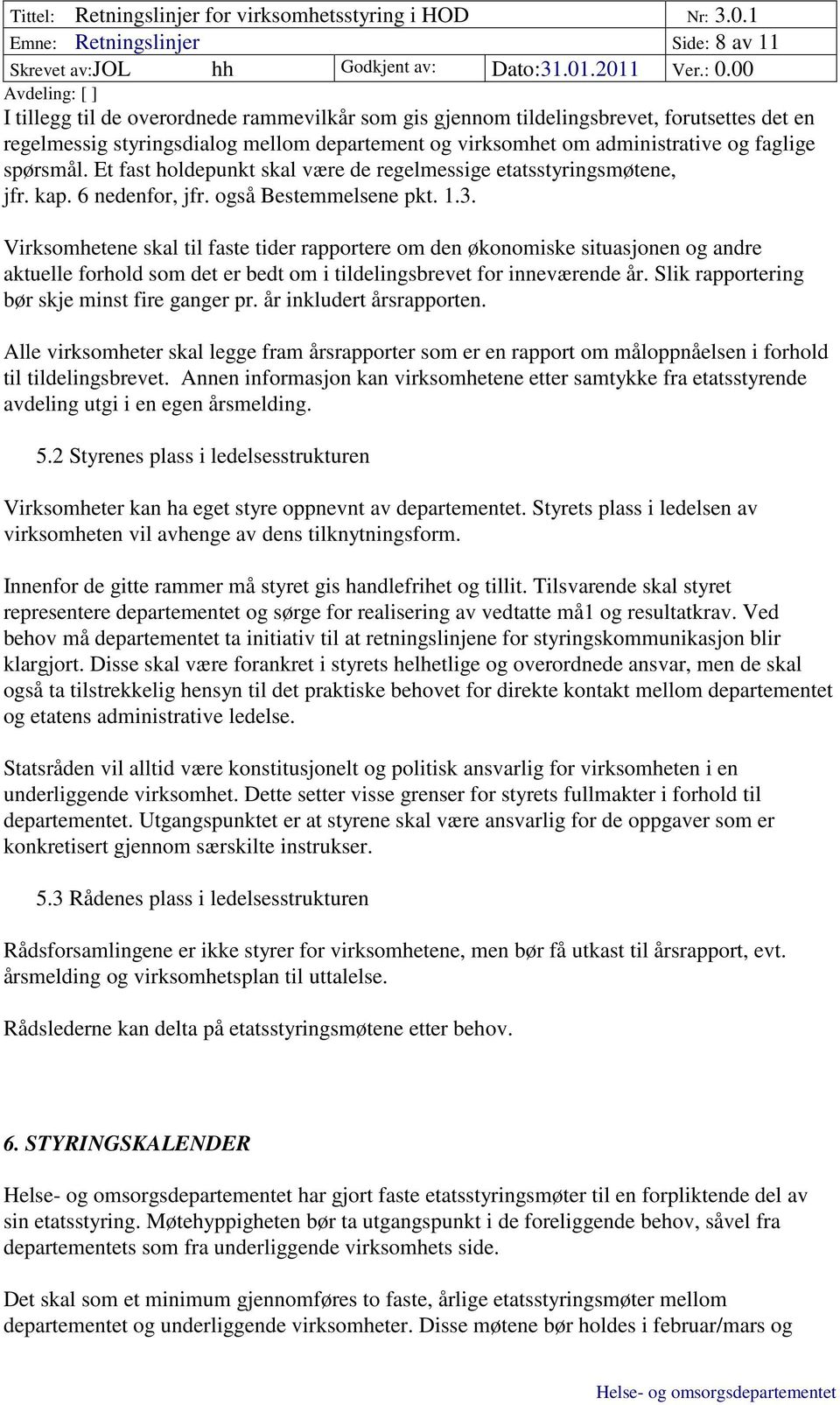 Virksomhetene skal til faste tider rapportere om den økonomiske situasjonen og andre aktuelle forhold som det er bedt om i tildelingsbrevet for inneværende år.