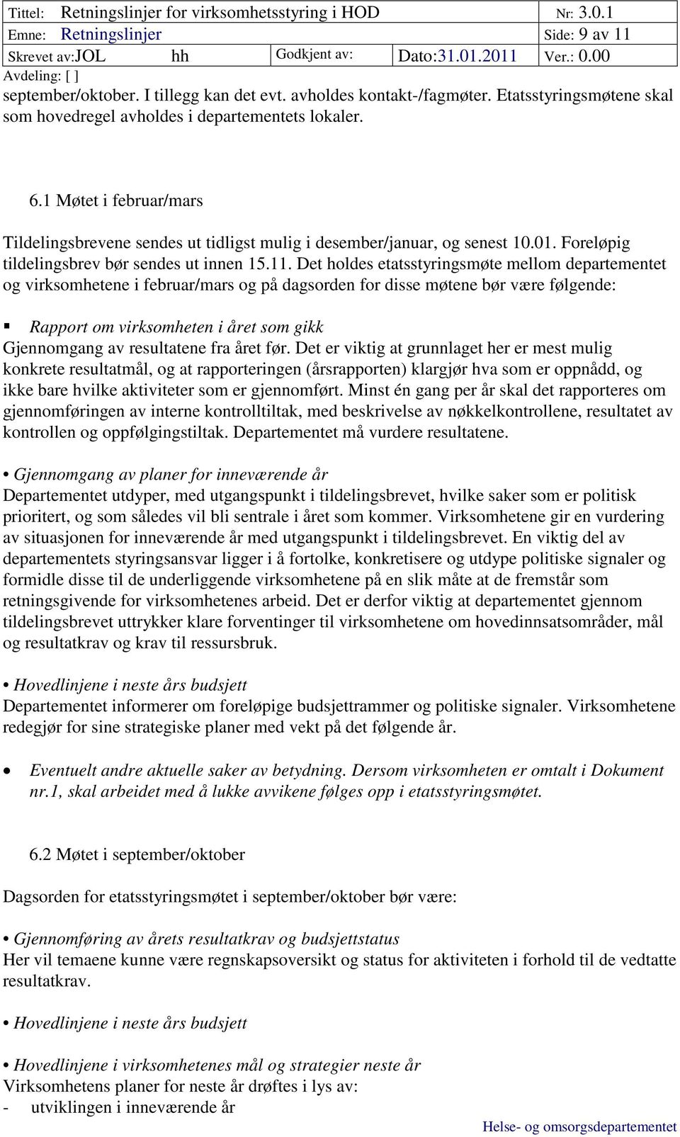 Det holdes etatsstyringsmøte mellom departementet og virksomhetene i februar/mars og på dagsorden for disse møtene bør være følgende: Rapport om virksomheten i året som gikk Gjennomgang av