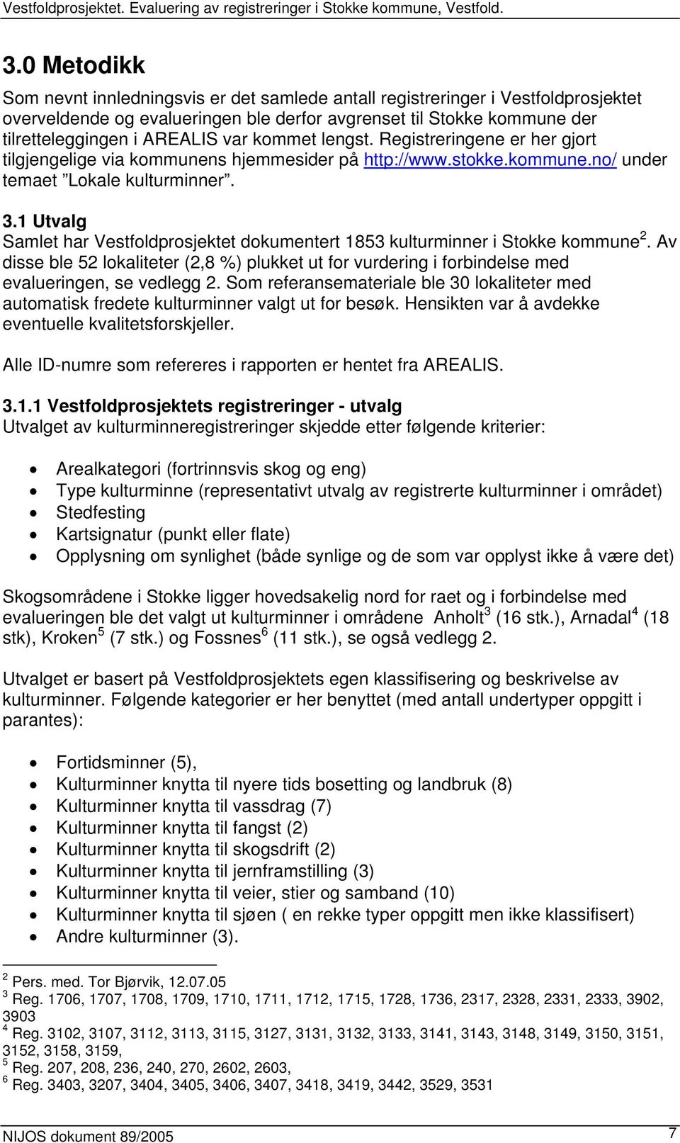 1 Utvalg Samlet har Vestfoldprosjektet dokumentert 1853 kulturminner i Stokke kommune 2. Av disse ble 52 lokaliteter (2,8 %) plukket ut for vurdering i forbindelse med evalueringen, se vedlegg 2.