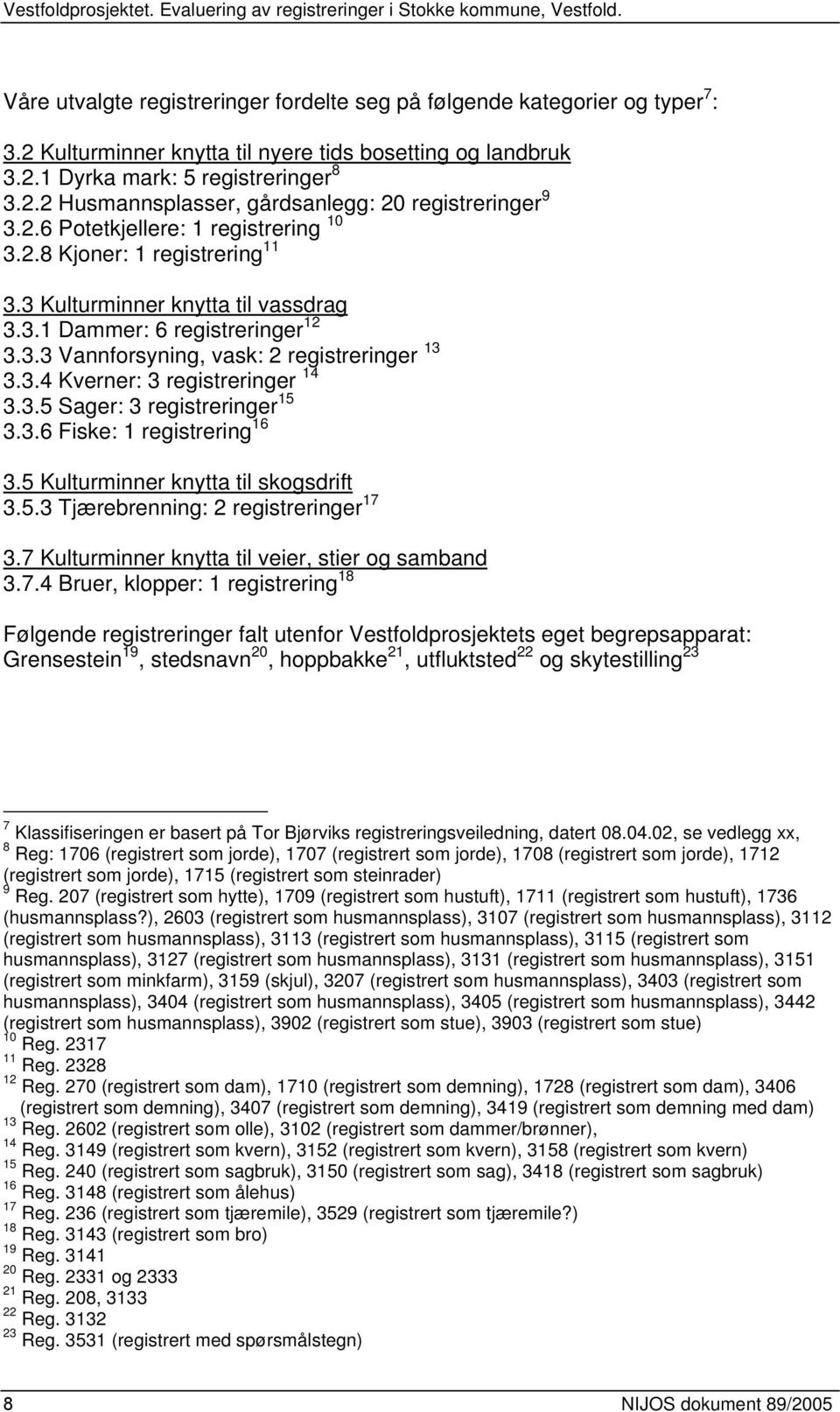 3.5 Sager: 3 registreringer 15 3.3.6 Fiske: 1 registrering 16 3.5 Kulturminner knytta til skogsdrift 3.5.3 Tjærebrenning: 2 registreringer 17 