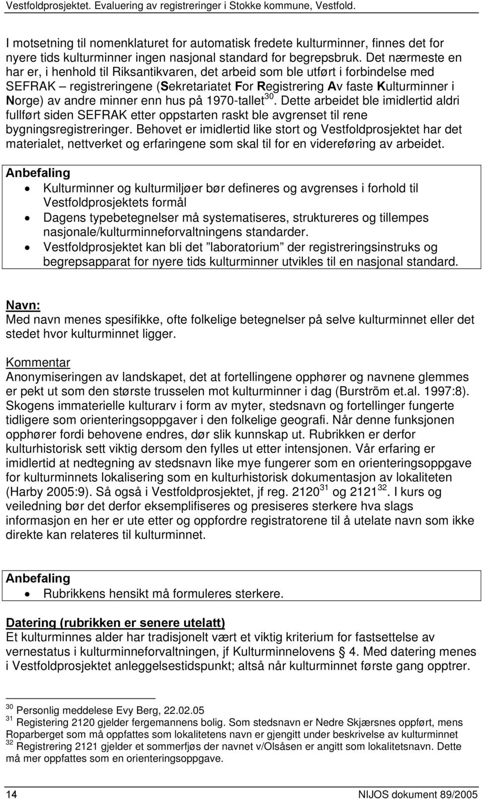 enn hus på 1970-tallet 30. Dette arbeidet ble imidlertid aldri fullført siden SEFRAK etter oppstarten raskt ble avgrenset til rene bygningsregistreringer.