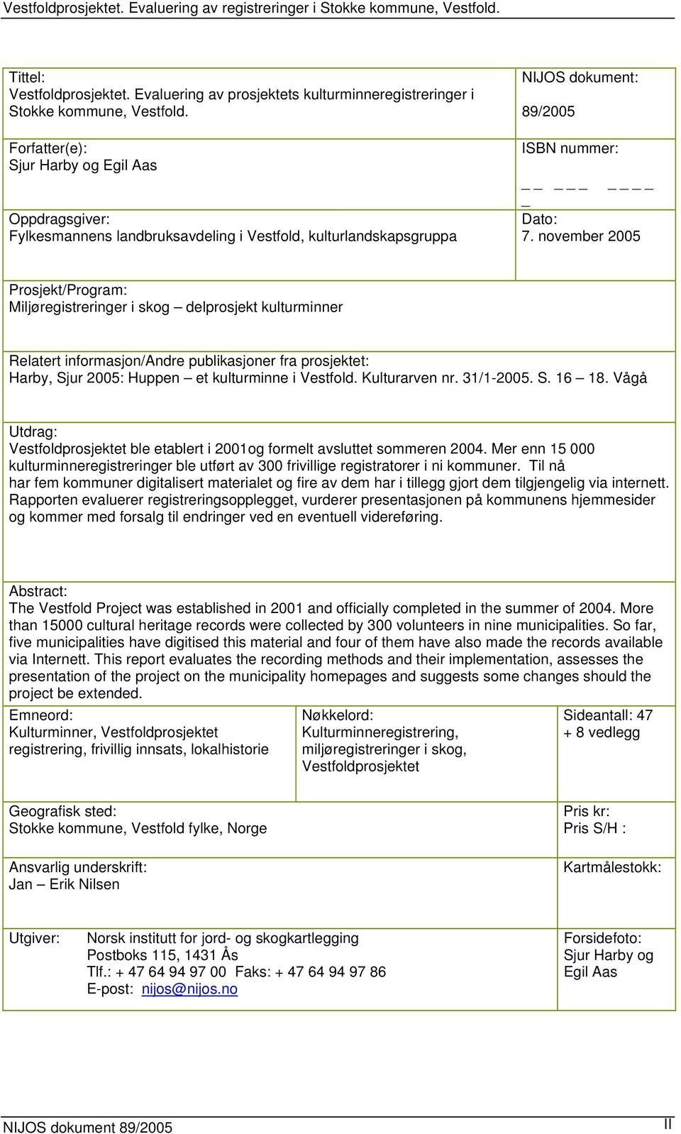 november 2005 Prosjekt/Program: Miljøregistreringer i skog delprosjekt kulturminner Relatert informasjon/andre publikasjoner fra prosjektet: Harby, Sjur 2005: Huppen et kulturminne i Vestfold.