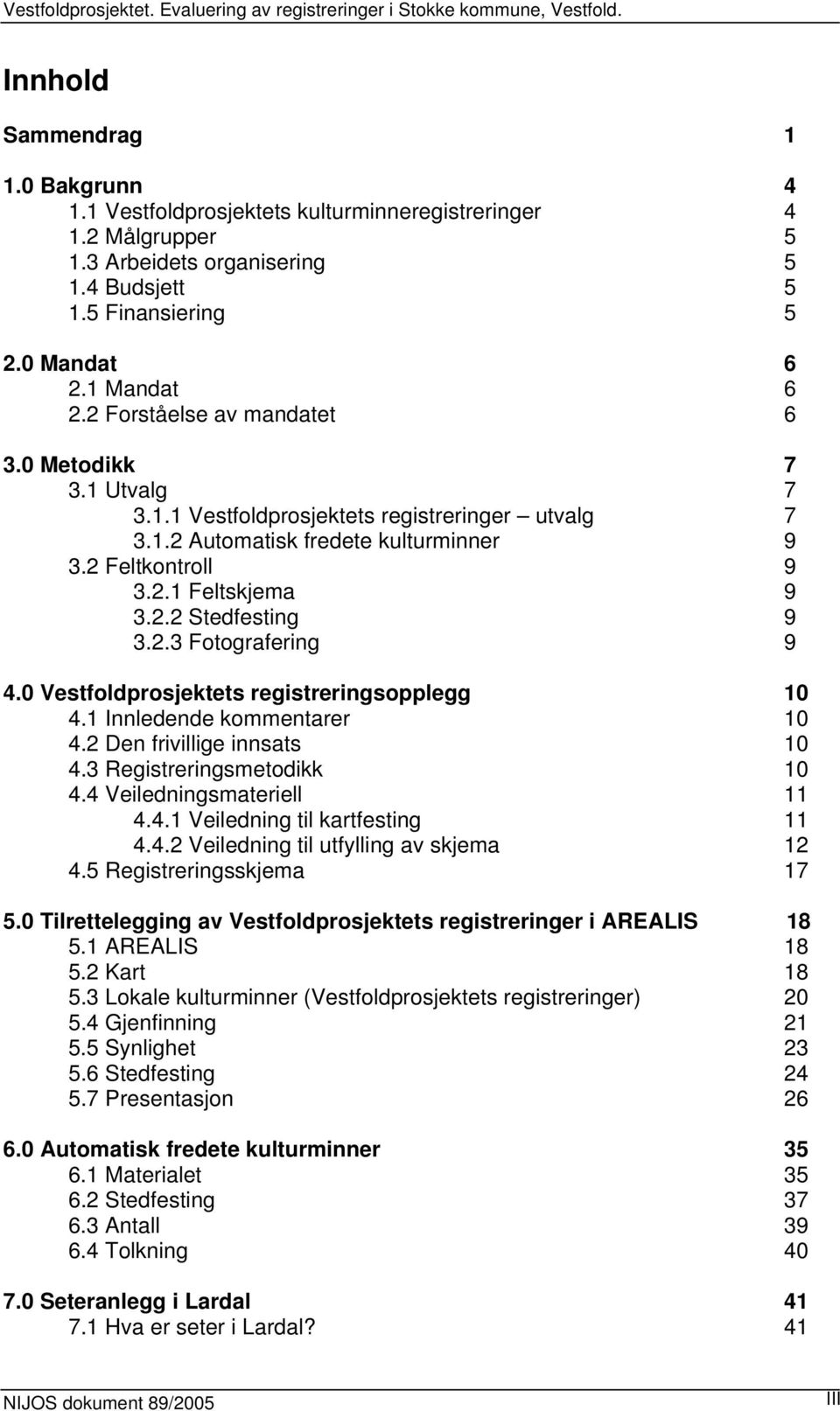 2.3 Fotografering 9 4.0 Vestfoldprosjektets registreringsopplegg 10 4.1 Innledende kommentarer 10 4.2 Den frivillige innsats 10 4.3 Registreringsmetodikk 10 4.4 Veiledningsmateriell 11 4.4.1 Veiledning til kartfesting 11 4.