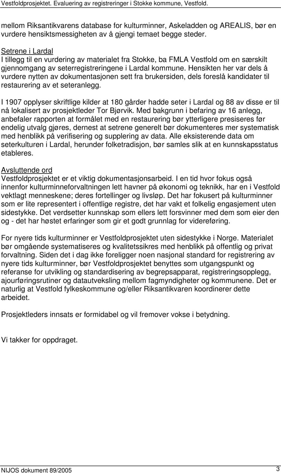 Hensikten her var dels å vurdere nytten av dokumentasjonen sett fra brukersiden, dels foreslå kandidater til restaurering av et seteranlegg.