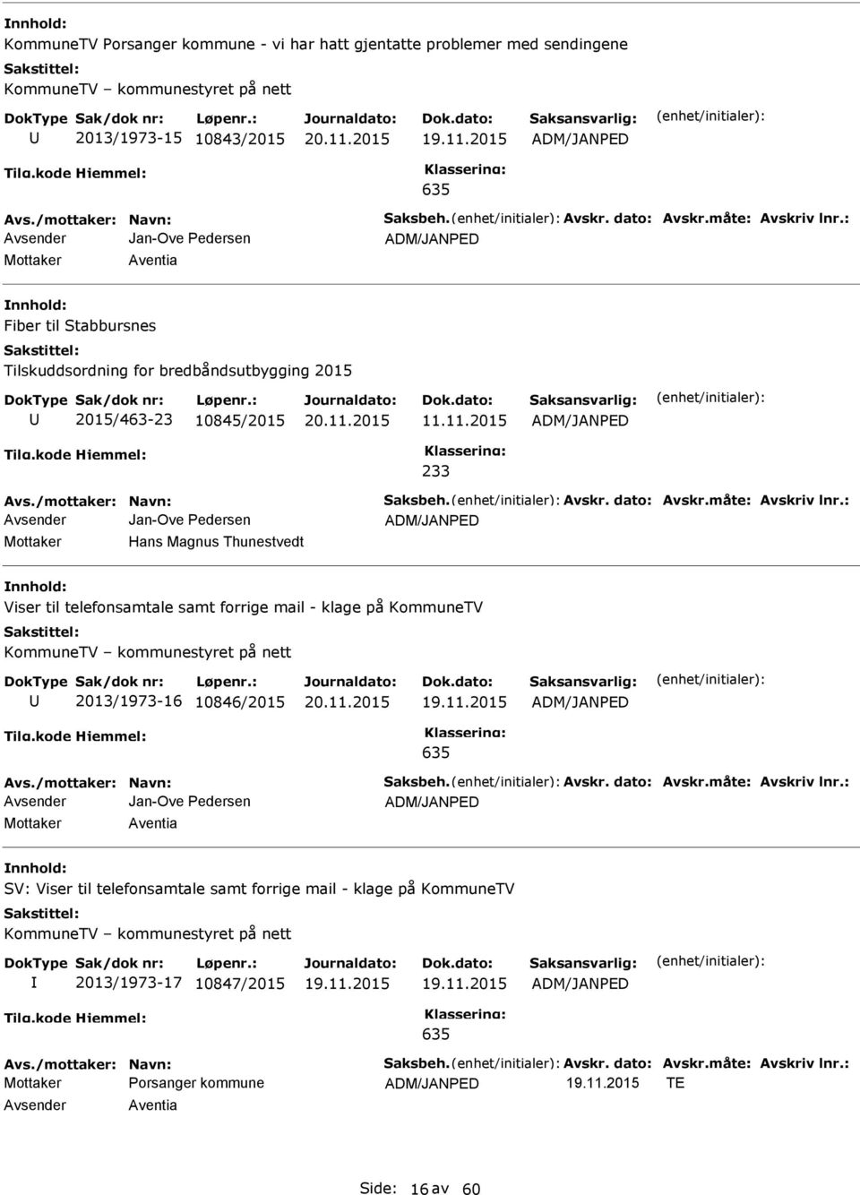 11.2015 ADM/JANPED 233 Avsender Jan-Ove Pedersen ADM/JANPED Mottaker Hans Magnus Thunestvedt nnhold: Viser til telefonsamtale samt forrige mail - klage på KommuneTV KommuneTV kommunestyret på nett