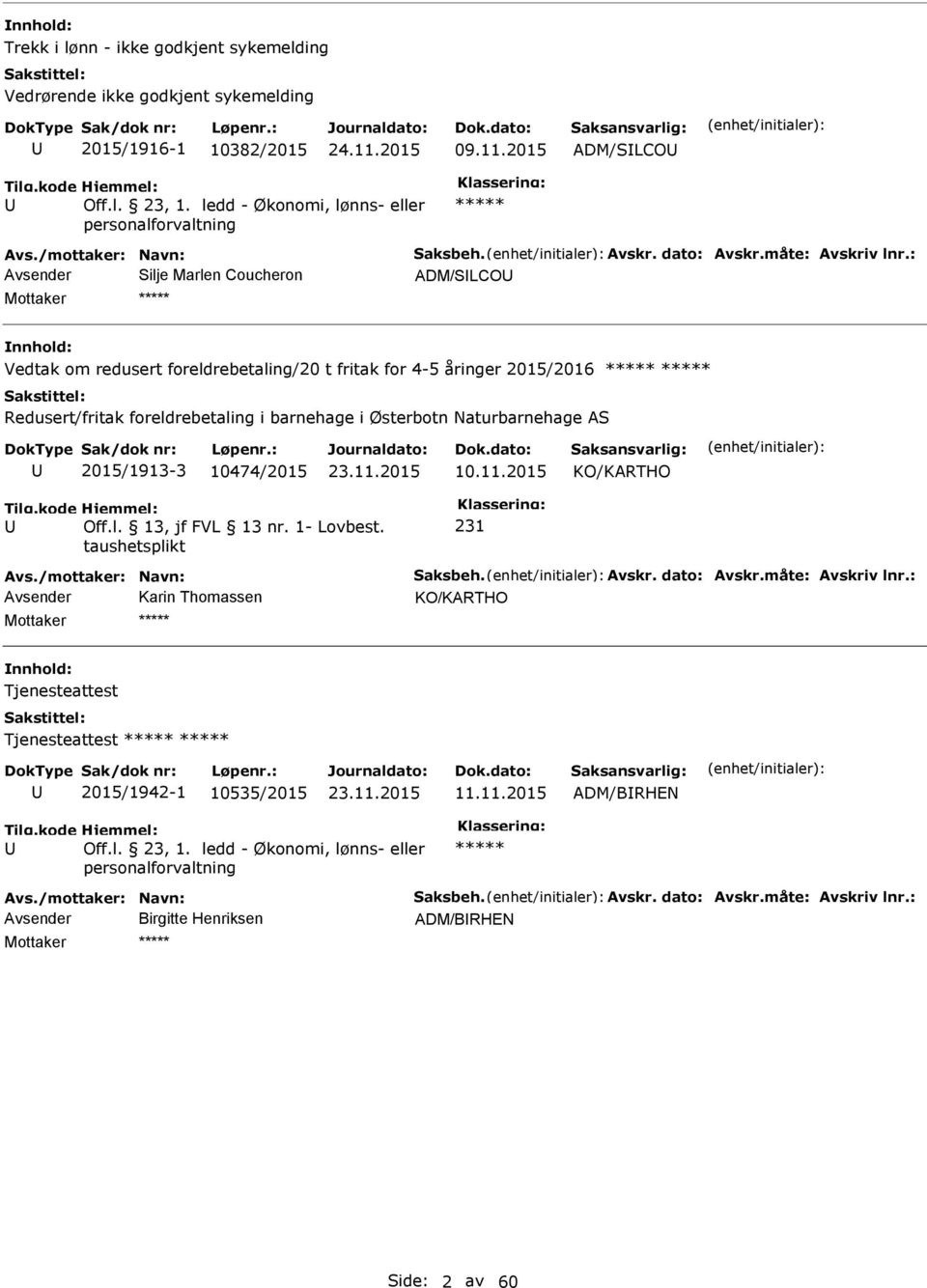 2015/2016 ***** ***** Redusert/fritak foreldrebetaling i barnehage i Østerbotn Naturbarnehage AS 2015/1913-3 10474/2015 10.11.