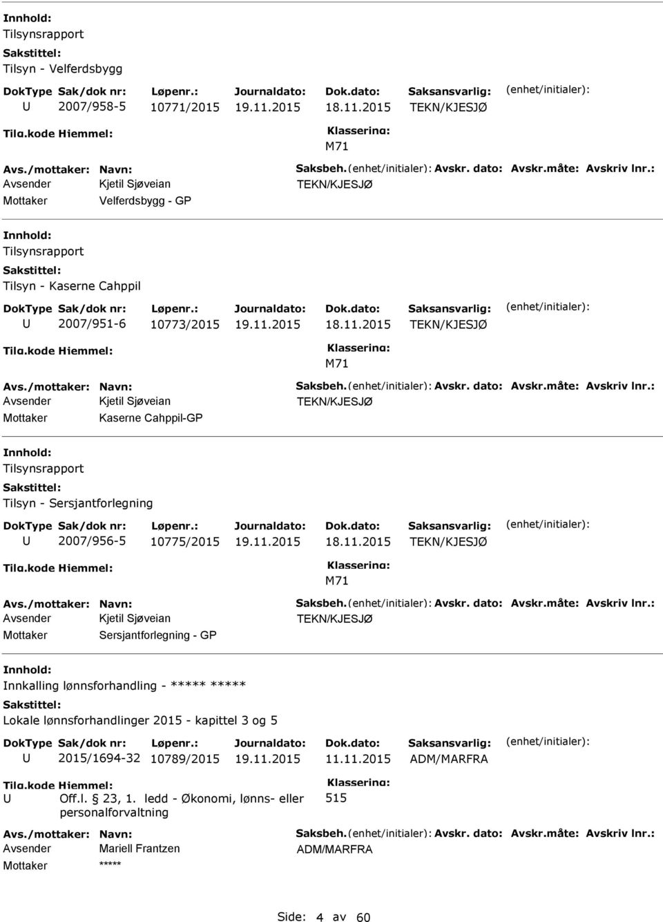 2015 TEKN/KJESJØ M71 Avsender Kjetil Sjøveian TEKN/KJESJØ Mottaker Kaserne Cahppil-GP nnhold: Tilsynsrapport Tilsyn - Sersjantforlegning 2007/956-5 10775/2015 18.11.