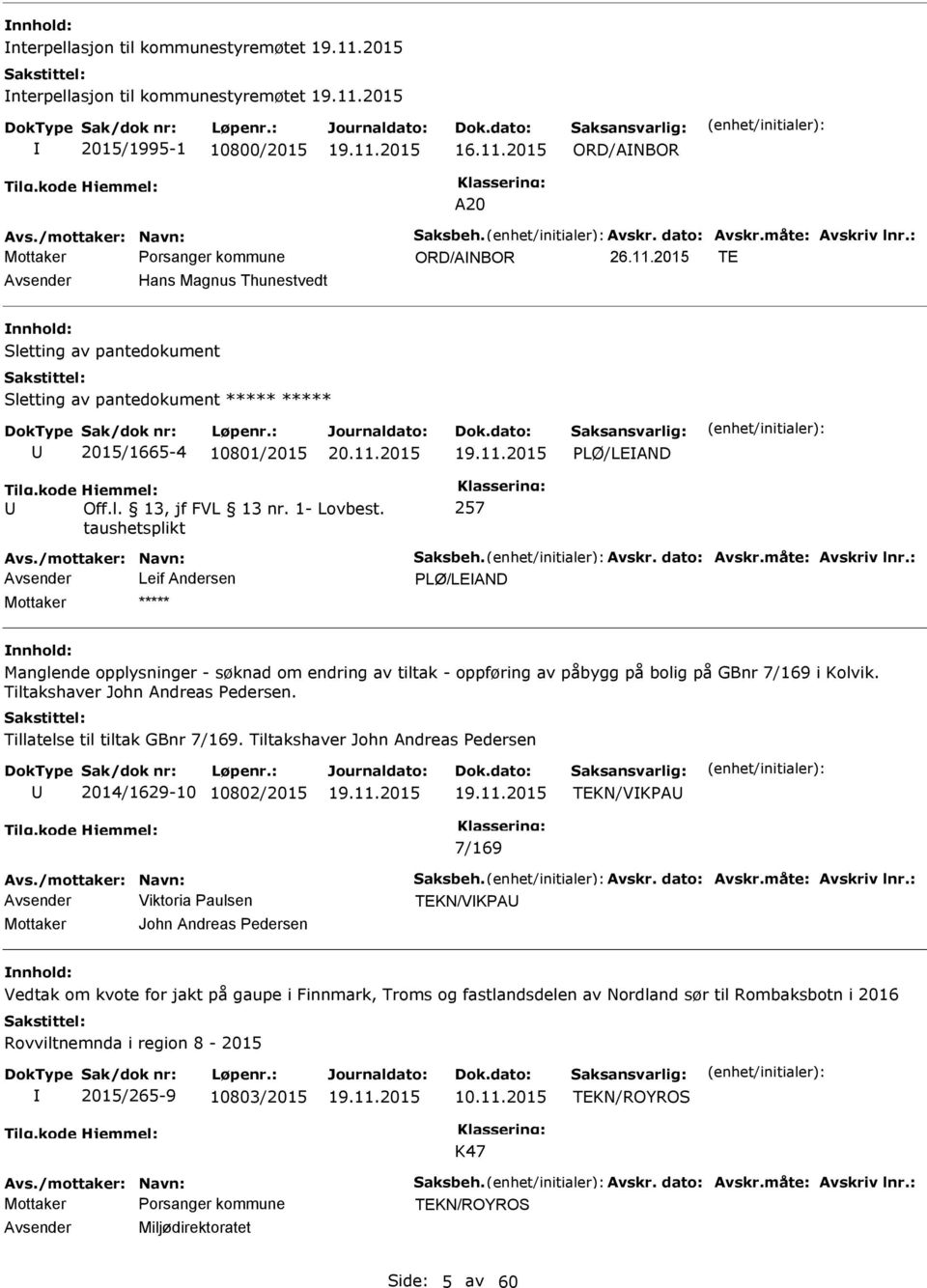 2015 TE Avsender Hans Magnus Thunestvedt nnhold: Sletting av pantedokument Sletting av pantedokument ***** ***** 2015/1665-4 10801/2015 PLØ/LEAND 257 Avsender Leif Andersen PLØ/LEAND Mottaker *****