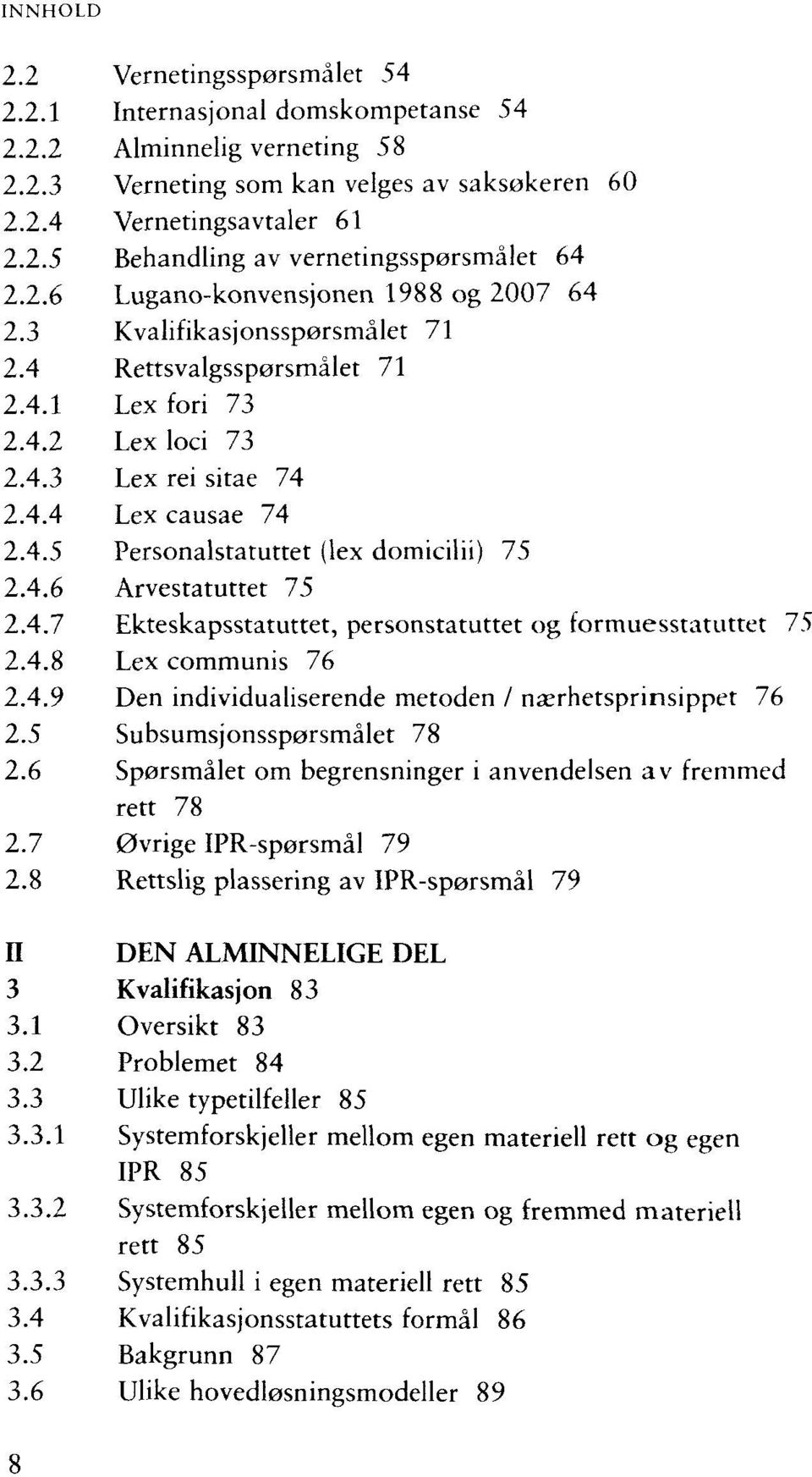 4.6 Arvestatuttet 75 2.4.7 Ekteskapsstatuttet, personstatuttet og formuesstatuttet 75 2.4.8 Lex communis 76 2.4.9 Den individualiserende metoden / nserhetsprinsippet 76 2.5 Subsumsjonssporsmalet 78 2.