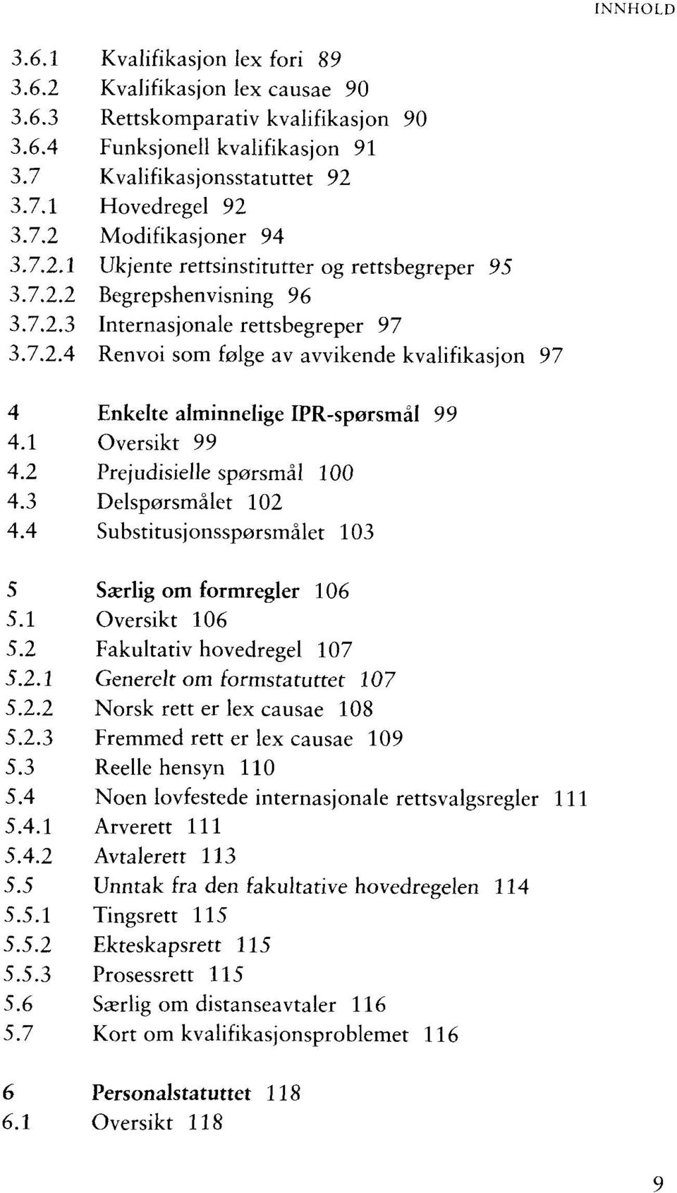 1 Oversikt 99 4.2 Prejudisielle sporsmäl 100 4.3 Delsporsmalet 102 4.4 Substitusjonssporsmalet 103 5 Sserlig om formregier 106 5.1 Oversikt 106 5.2 Fakultativ hovedregel 107 5.2.1 Generelt om formstatuttet 107 5.