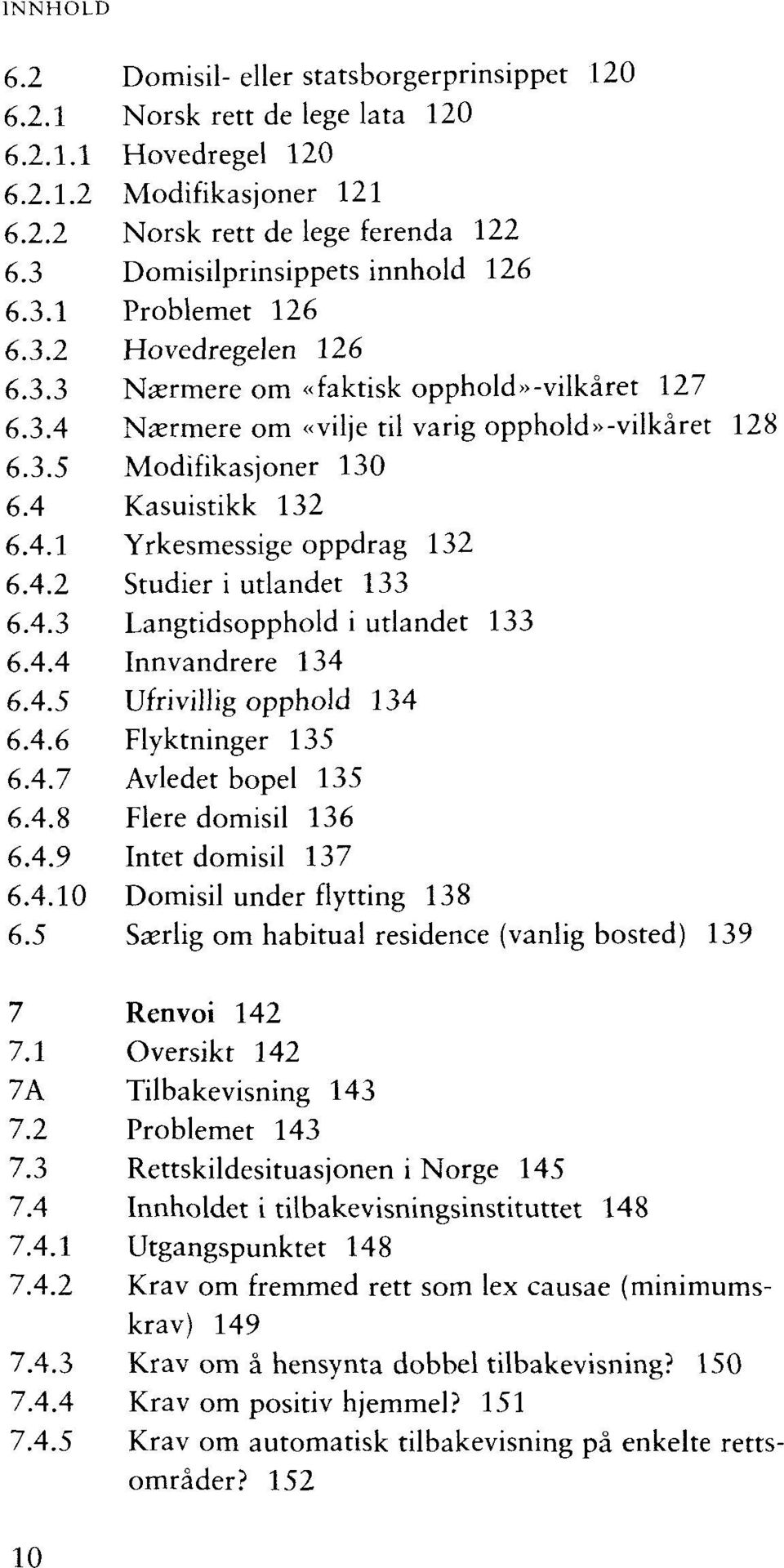 6.4. 1 6.4..2 6.4..3 6.4.4 6.4.,5 6.4..6 6.4,.7 6.4..8 6.4..9 6.4..10 6.5 7 7.1 7A 7.2 7.3 7.4 7.4.1 7.4.2 7.4.3 7.4.4 7.4.5 Domisil- eller statsborgerprinsippet 120 Norsk rett de lege lata 120