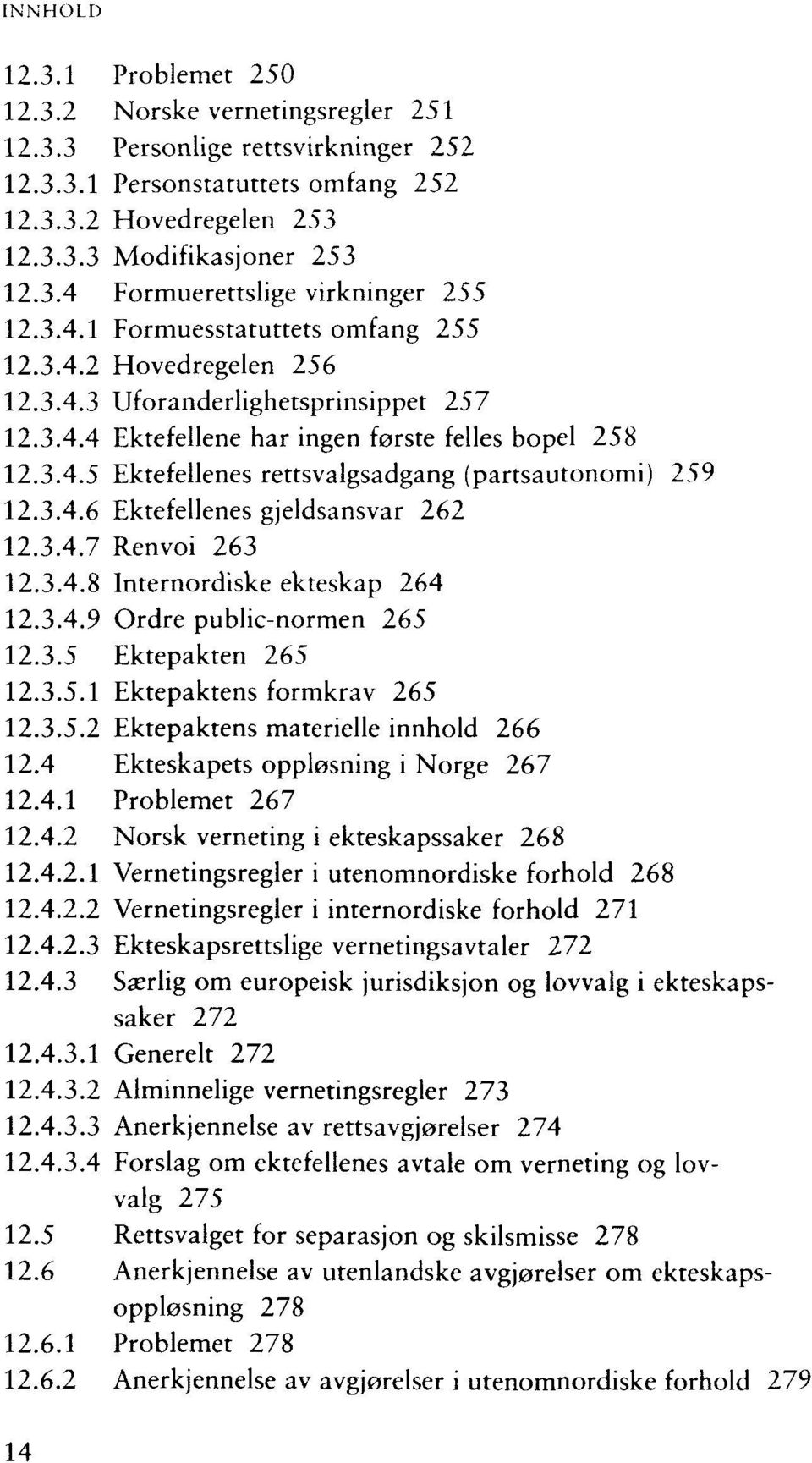 3.4.6 Ektefellenes gjeldsansvar 262 12.3.4.7 Renvoi 263 12.3.4.8 Internordiske ekteskap 264 12.3.4.9 Ordre public-normen 265 12.3.5 Ektepakten 265 12.3.5.1 Ektepaktens formkrav 265 12.3.5.2 Ektepaktens materielle innhold 266 12.