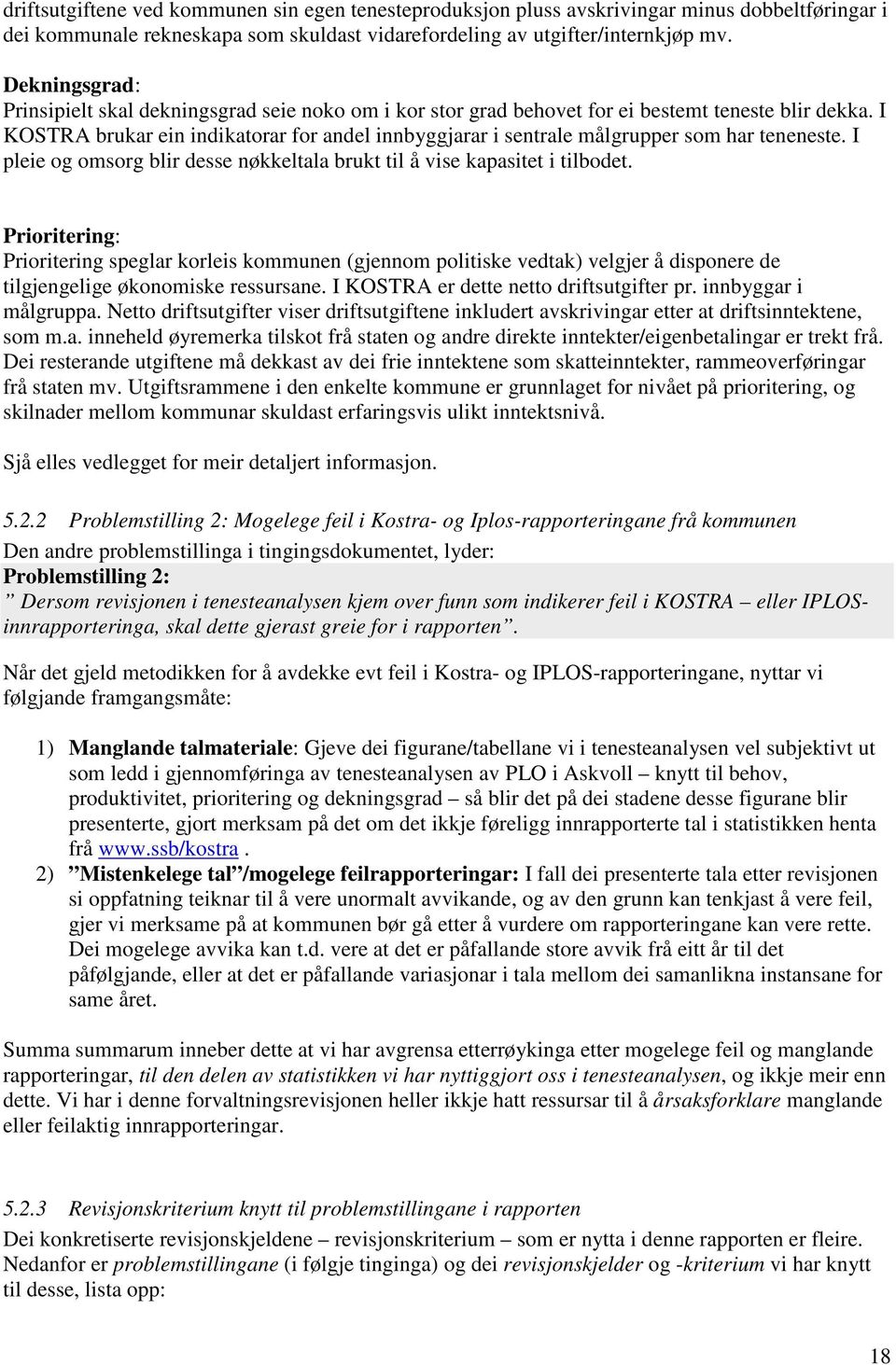 I KOSTRA brukar ein indikatorar for andel innbyggjarar i sentrale målgrupper som har teneneste. I pleie og omsorg blir desse nøkkeltala brukt til å vise kapasitet i tilbodet.