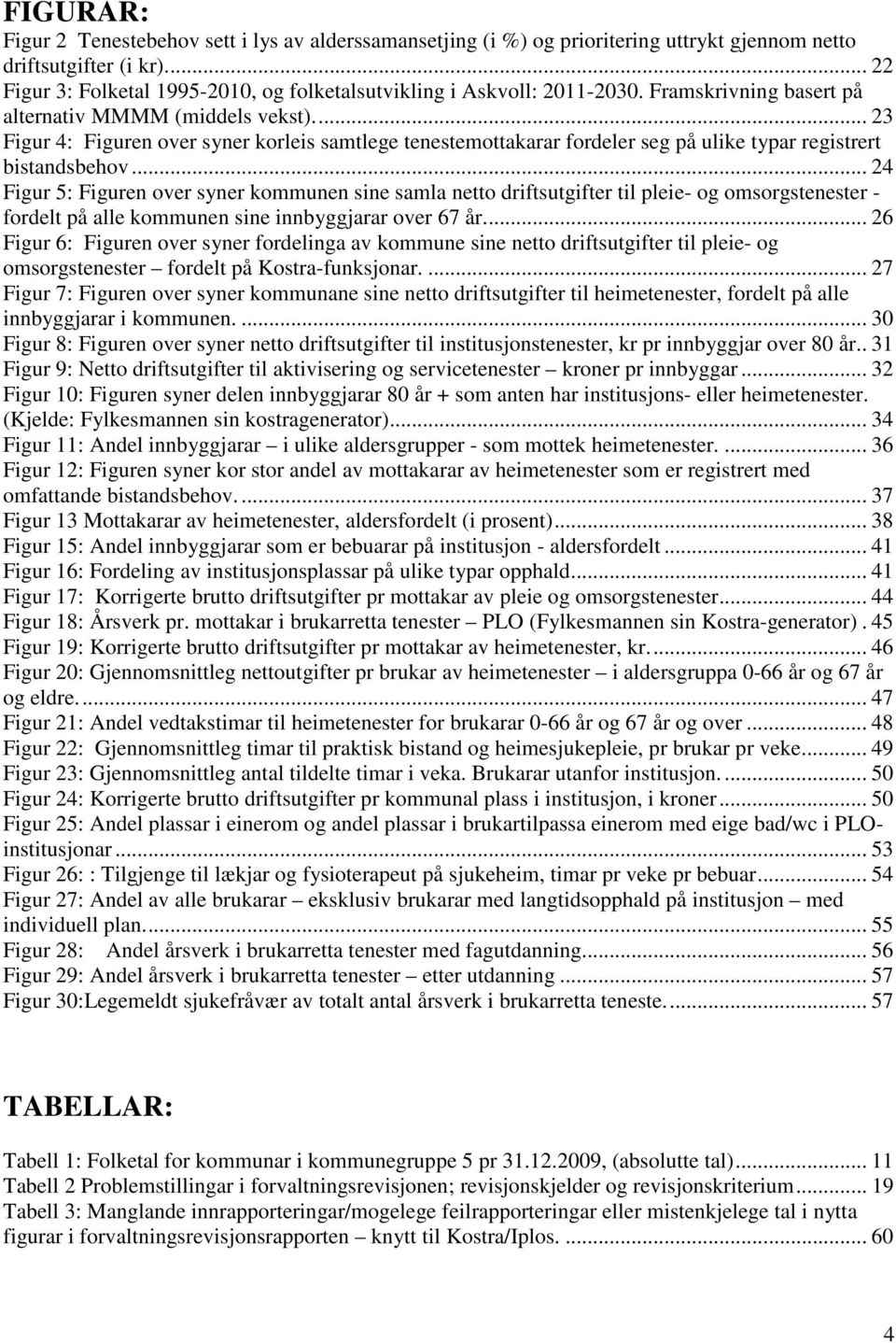 .. 24 Figur 5: Figuren over syner kommunen sine samla netto driftsutgifter til pleie- og omsorgstenester - fordelt på alle kommunen sine innbyggjarar over 67 år.