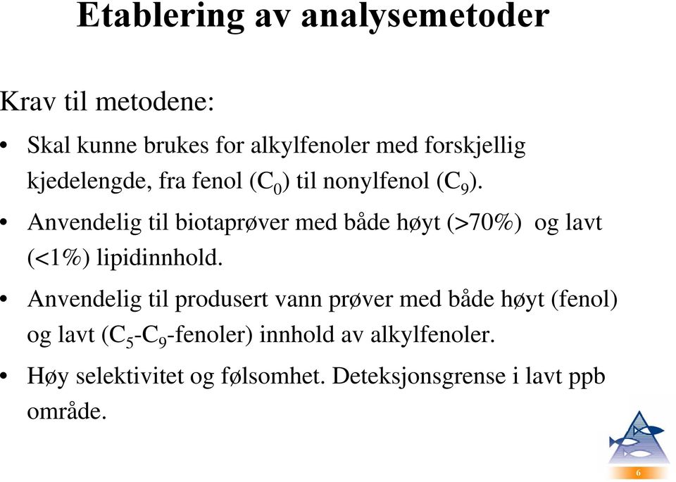 Anvendelig til biotaprøver med både høyt (>70%) og lavt (<1%) lipidinnhold.