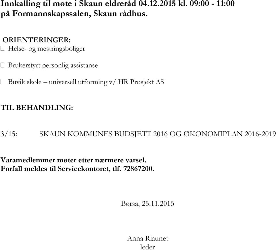 v/ HR Prosjekt AS TIL BEHANDLING: 3/15: SKAUN KOMMUNES BUDSJETT 2016 OG ØKONOMIPLAN 2016-2019 Varamedlemmer