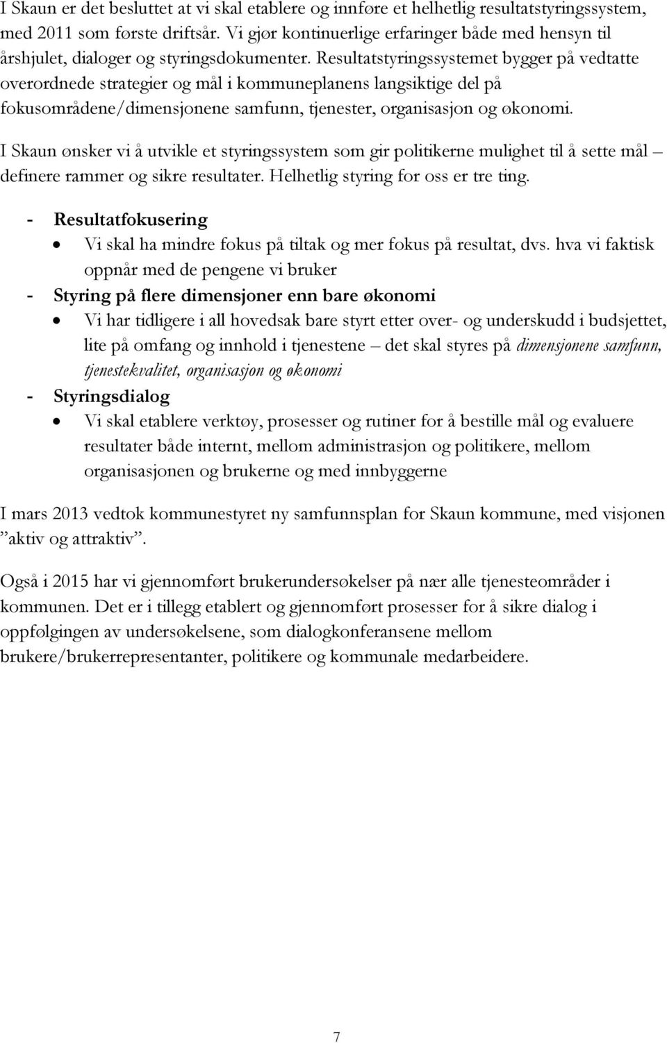 Resultatstyringssystemet bygger på vedtatte overordnede strategier og mål i kommuneplanens langsiktige del på fokusområdene/dimensjonene samfunn, tjenester, organisasjon og økonomi.