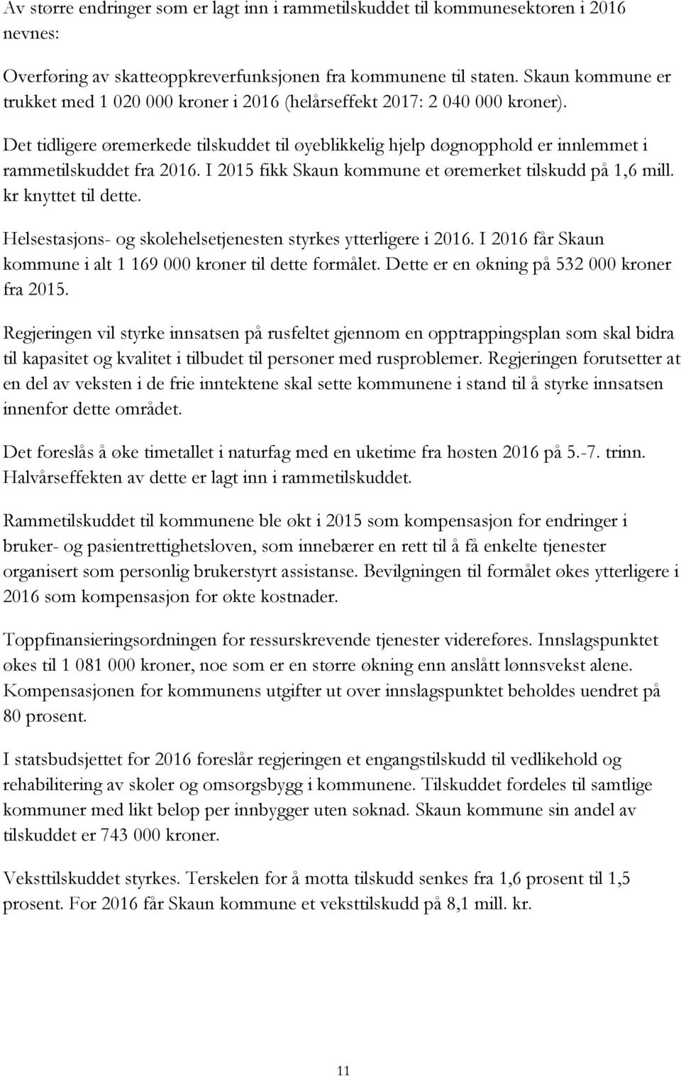 Det tidligere øremerkede tilskuddet til øyeblikkelig hjelp døgnopphold er innlemmet i rammetilskuddet fra 2016. I 2015 fikk Skaun kommune et øremerket tilskudd på 1,6 mill. kr knyttet til dette.